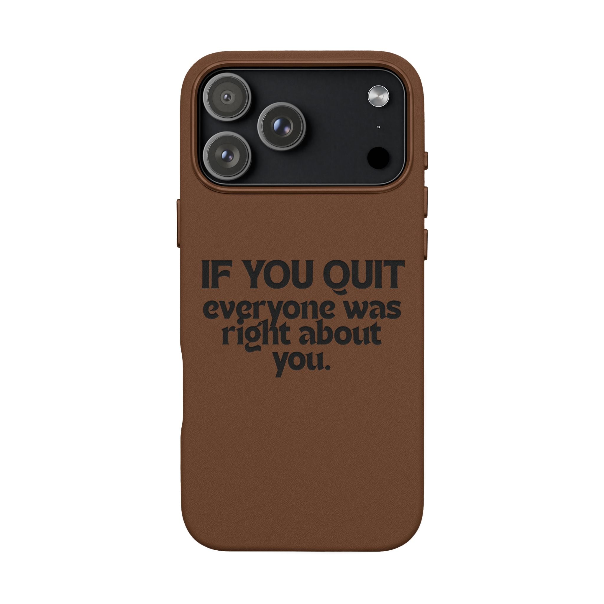 "If You Quit Everyone Was Right About You" Engraved Brown— PU Leather Phone Case