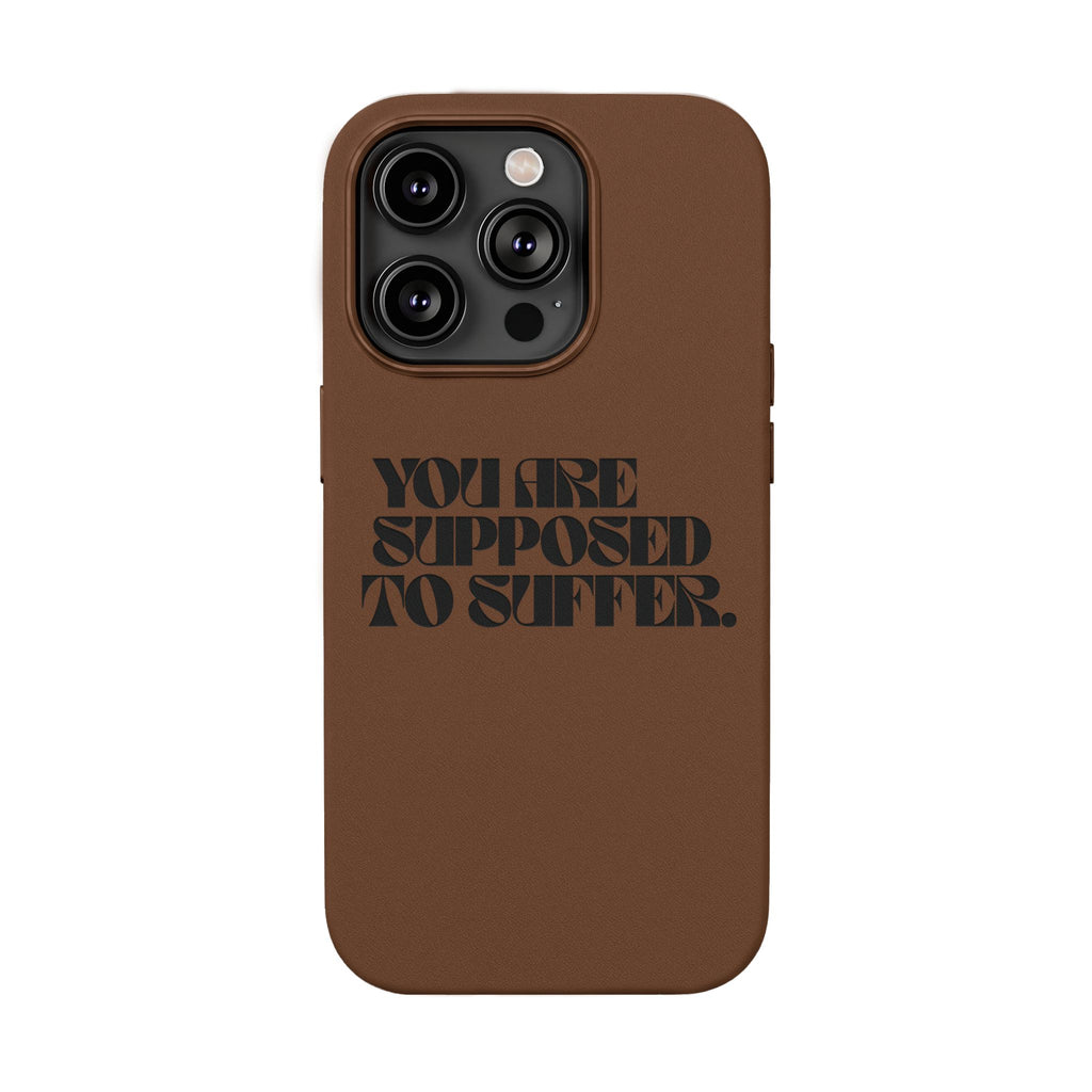 "You Are Supposed To Suffer" Brown —Engraved PU Leather Phone Case