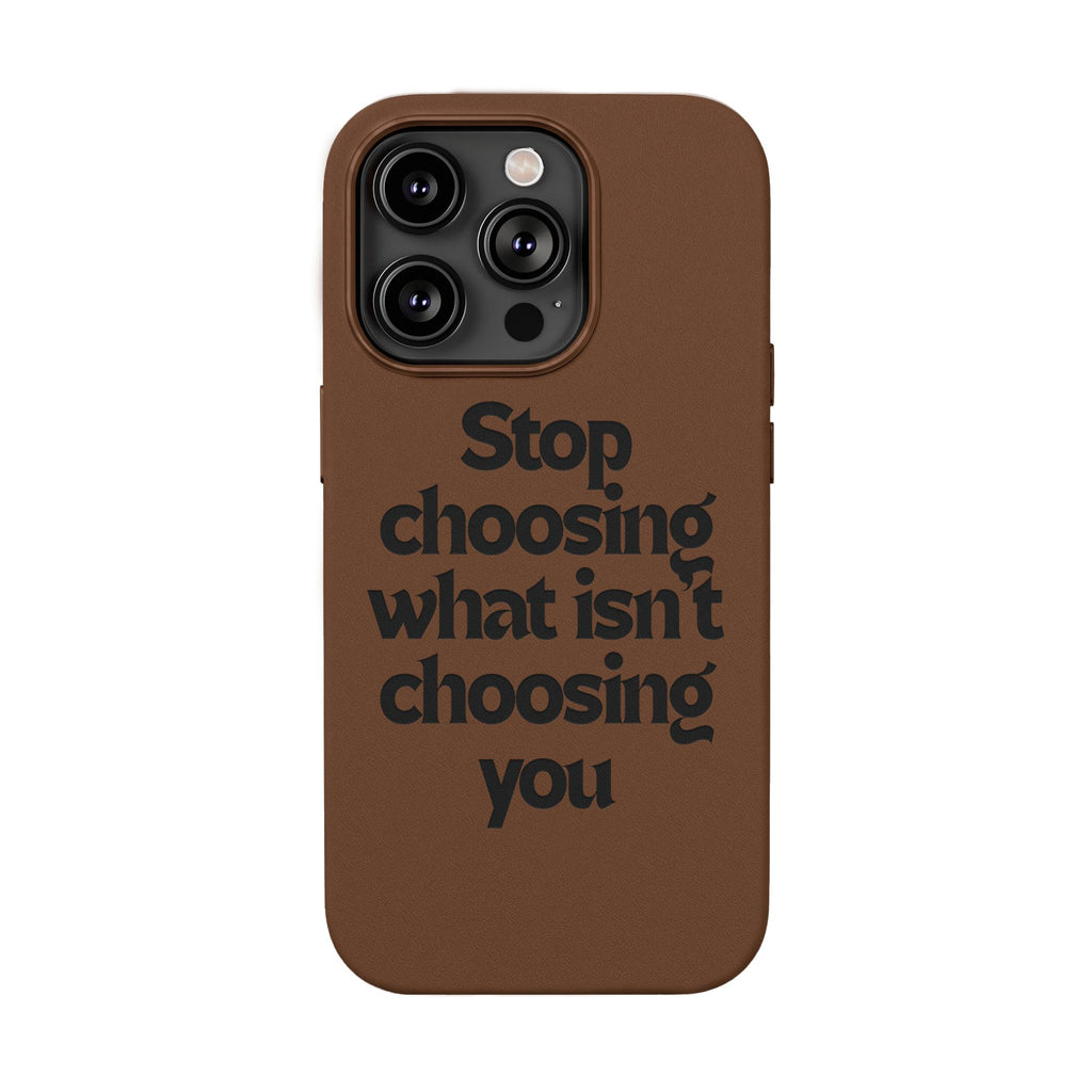 "Stop choosing what isn't choosing you" Engraved Motivational Cover—  PU Leather Phone Case