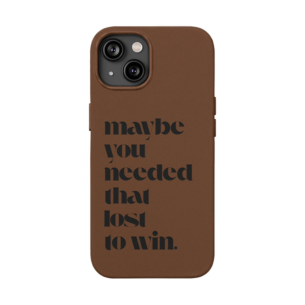 Engraved Motivational Quote “maybe you needed that lost to win.”—PU Leather Phone Case