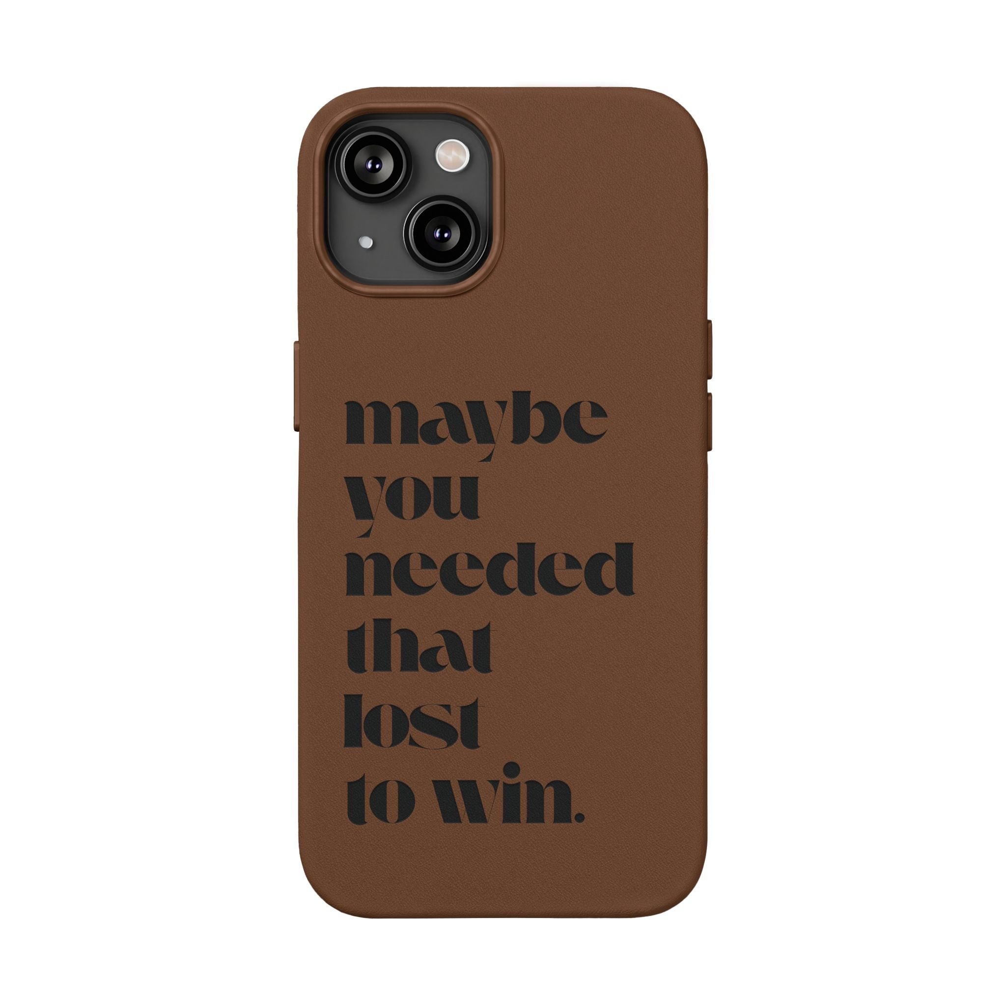 Engraved Motivational Quote “maybe you needed that lost to win.”—PU Leather Phone Case