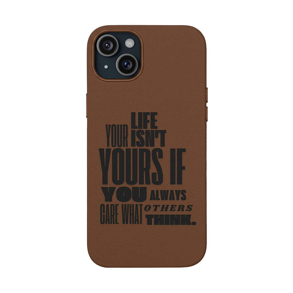 "Life Isn't Yours If You Always Care What Others Think" Motivational—Engraved PU Leather Phone Case