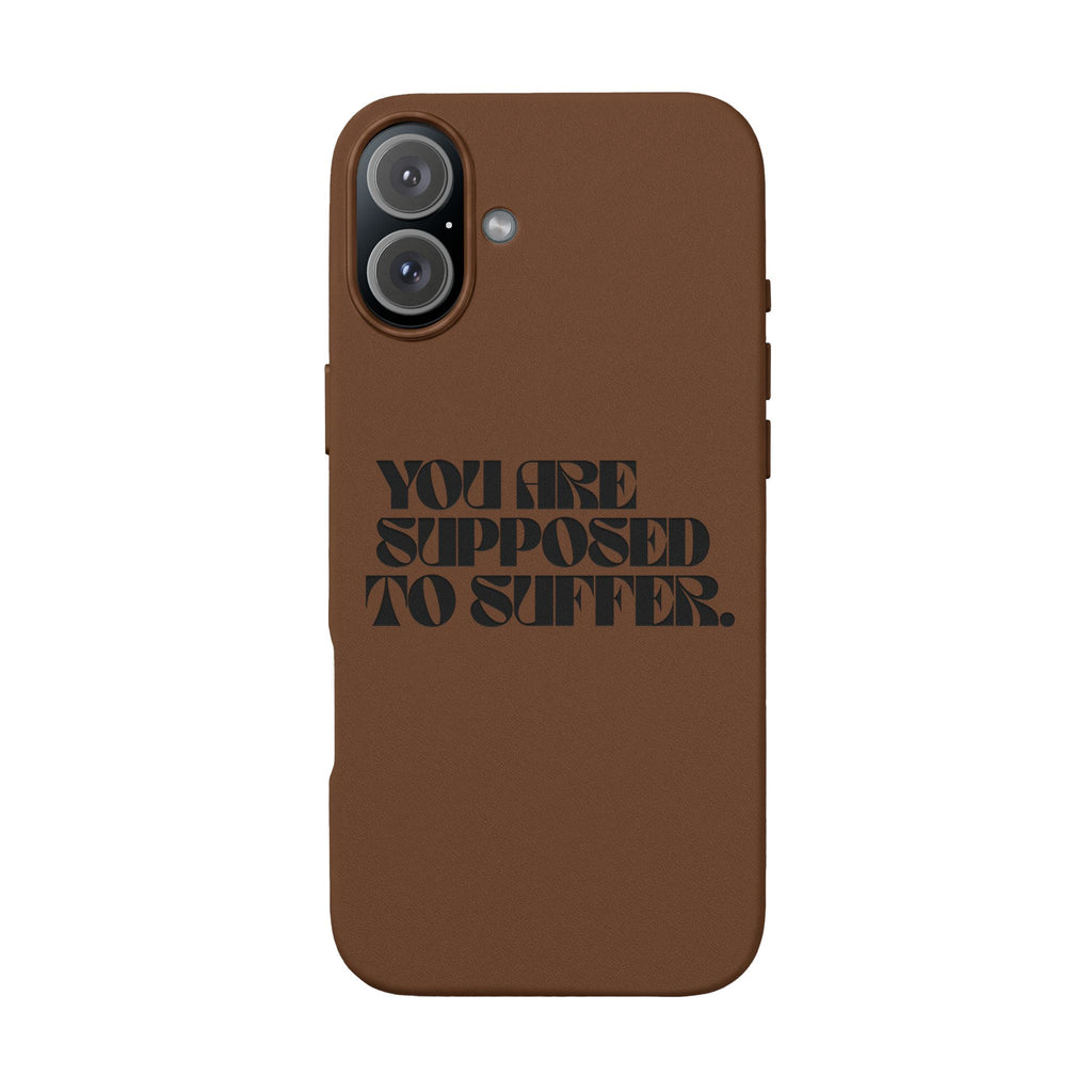 "You Are Supposed To Suffer" Brown —Engraved PU Leather Phone Case
