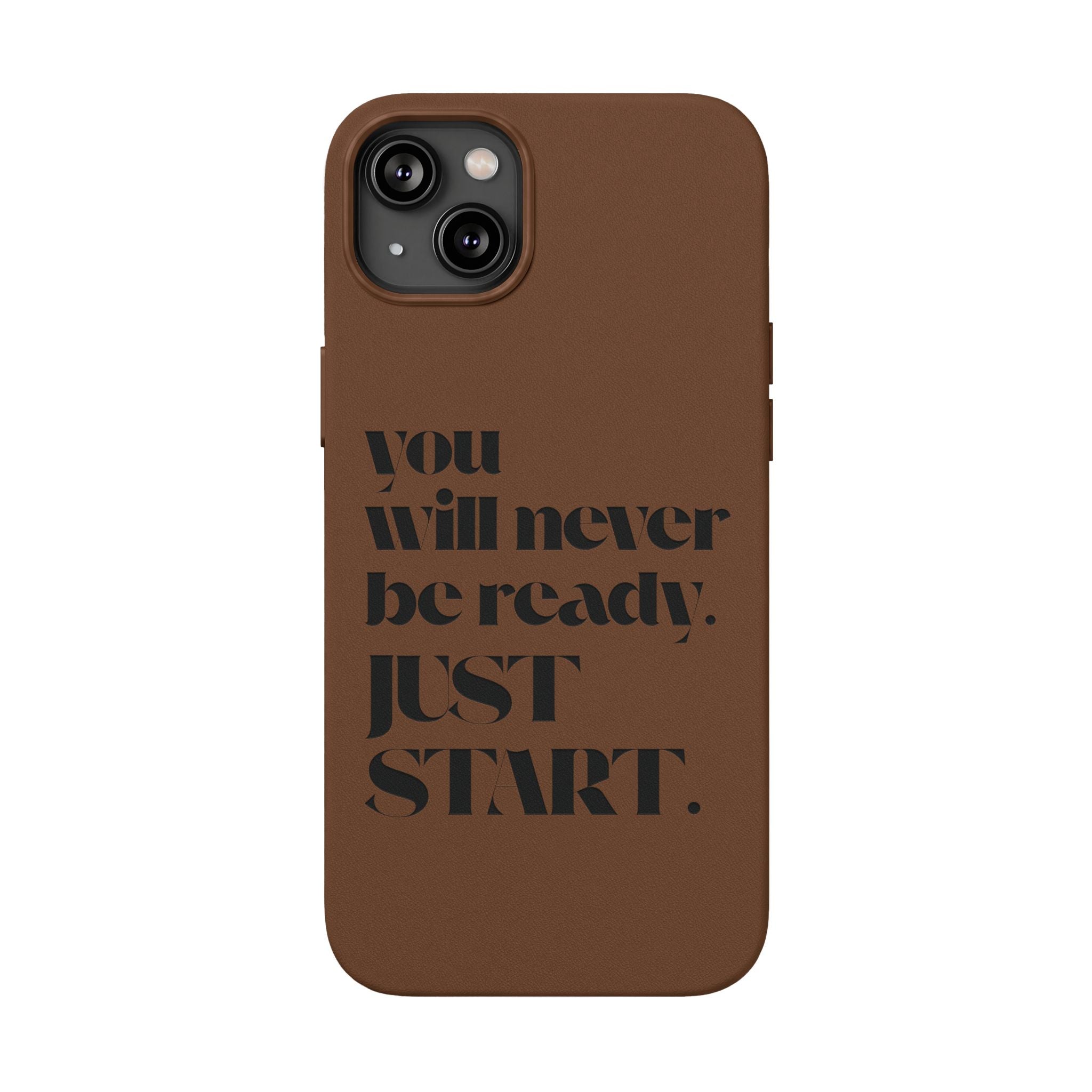 "Will Never Be Ready. JUST START." Motivational Brown —Engraved PU Leather Phone Case