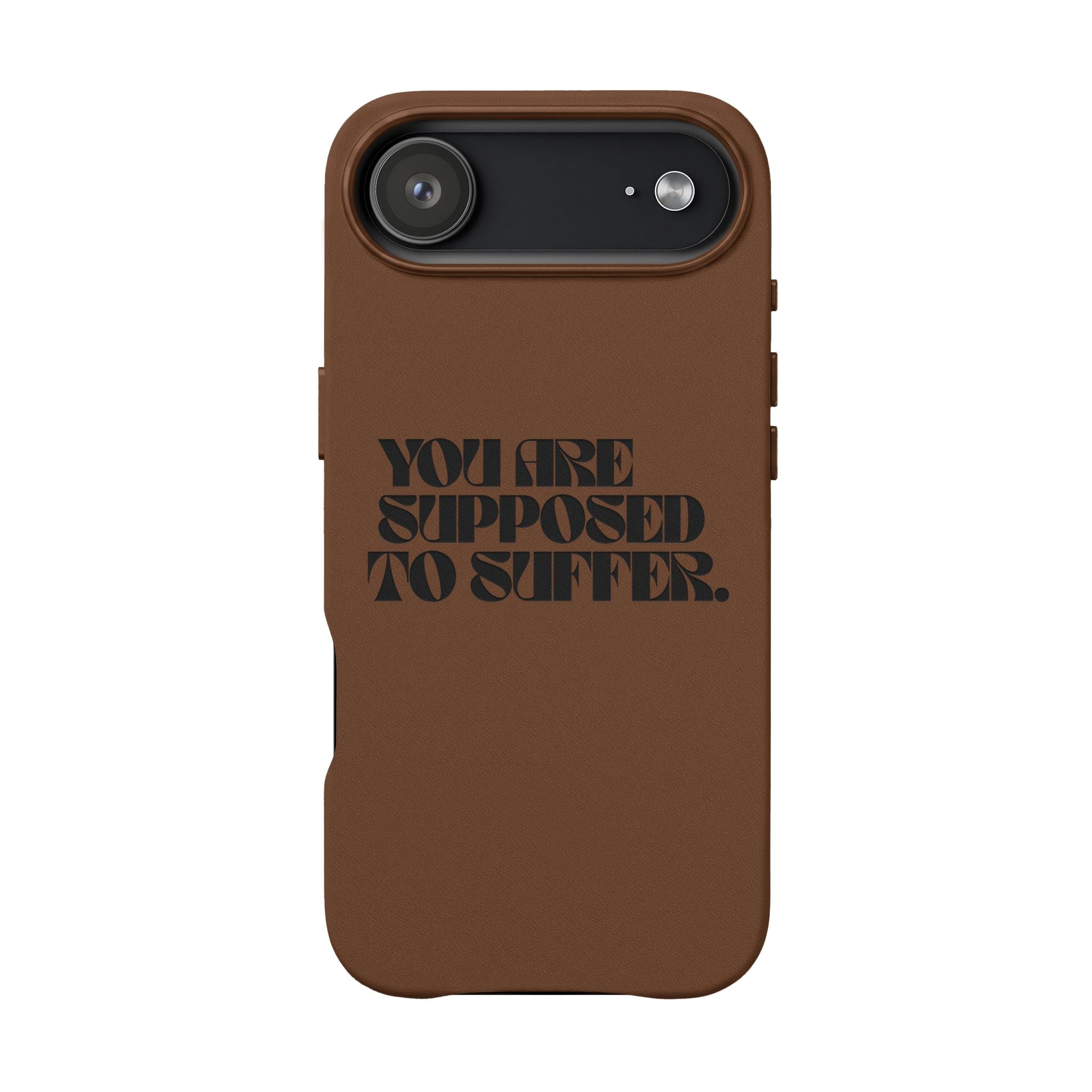 "You Are Supposed To Suffer" Brown —Engraved PU Leather Phone Case