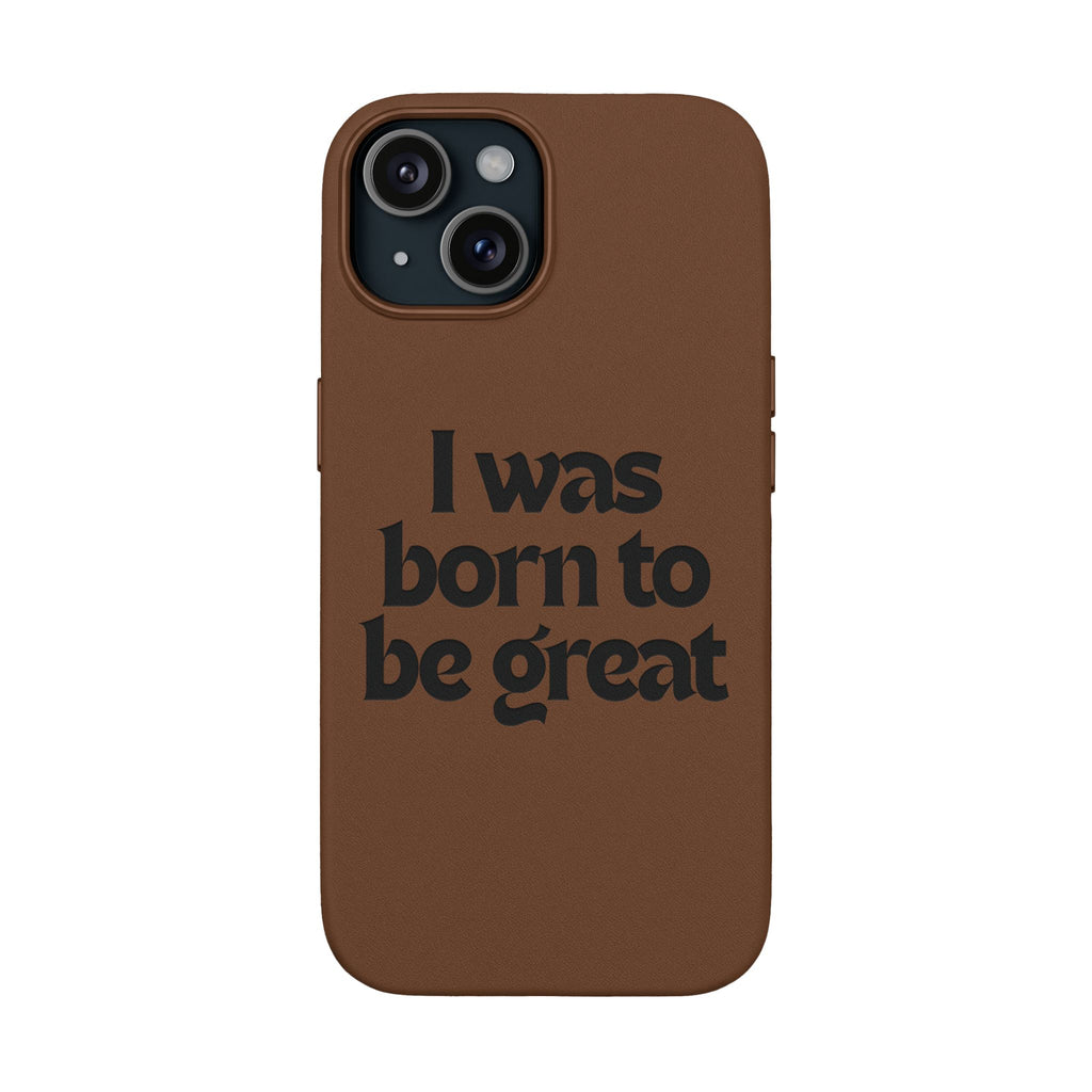 “I Was Born To Be Great” Engraved PU Leather Phone Case