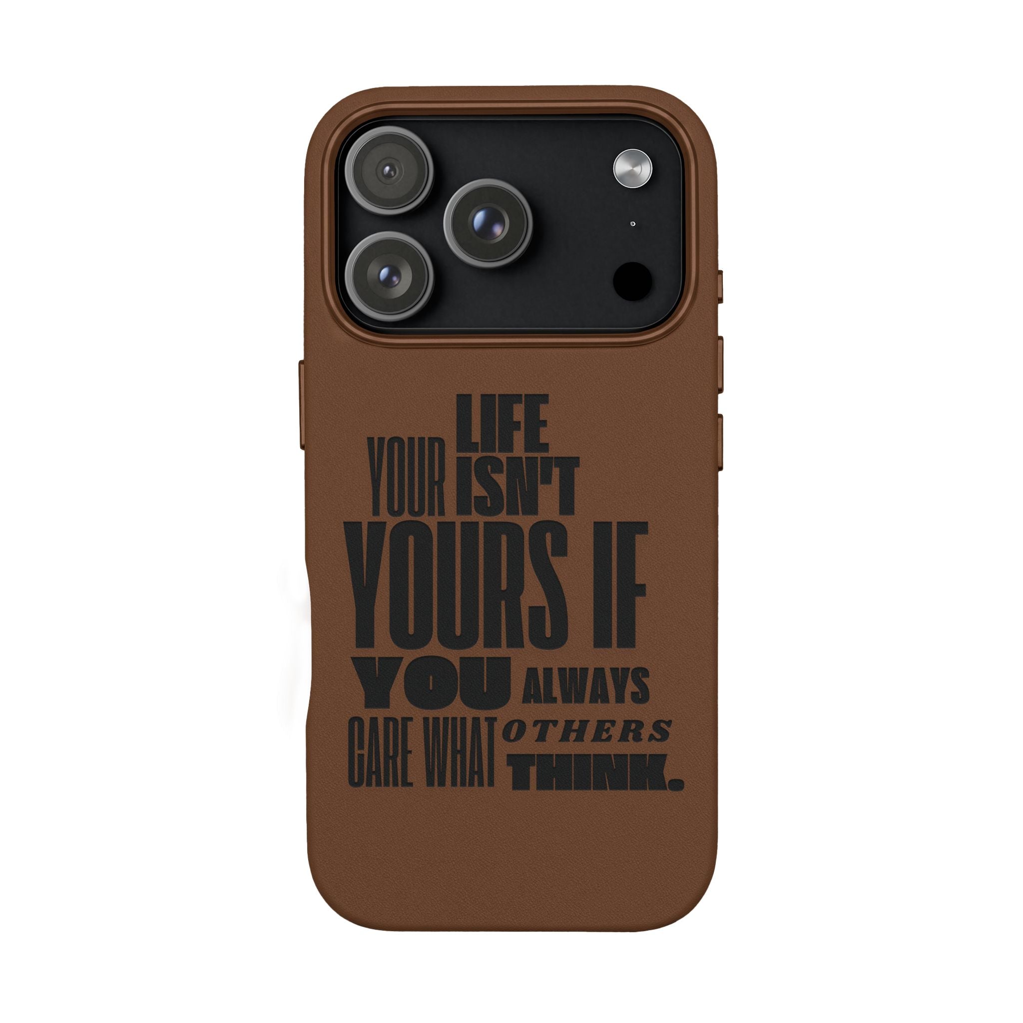 "Life Isn't Yours If You Always Care What Others Think" Motivational—Engraved PU Leather Phone Case
