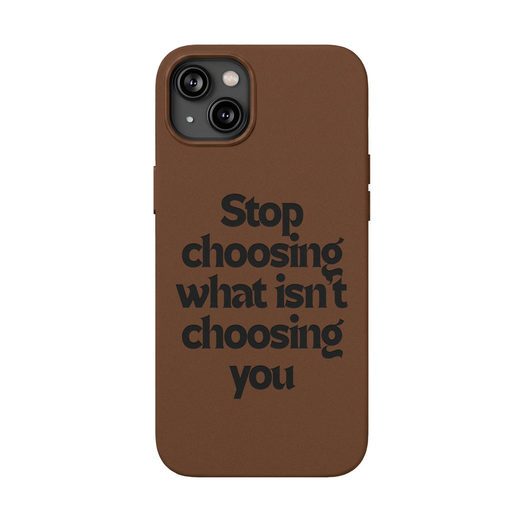 "Stop choosing what isn't choosing you" Engraved Motivational Cover—  PU Leather Phone Case