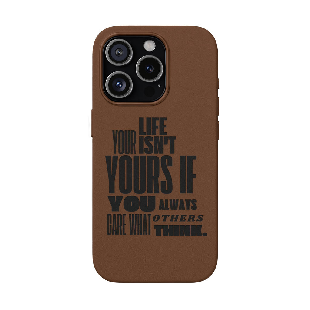"Life Isn't Yours If You Always Care What Others Think" Motivational—Engraved PU Leather Phone Case