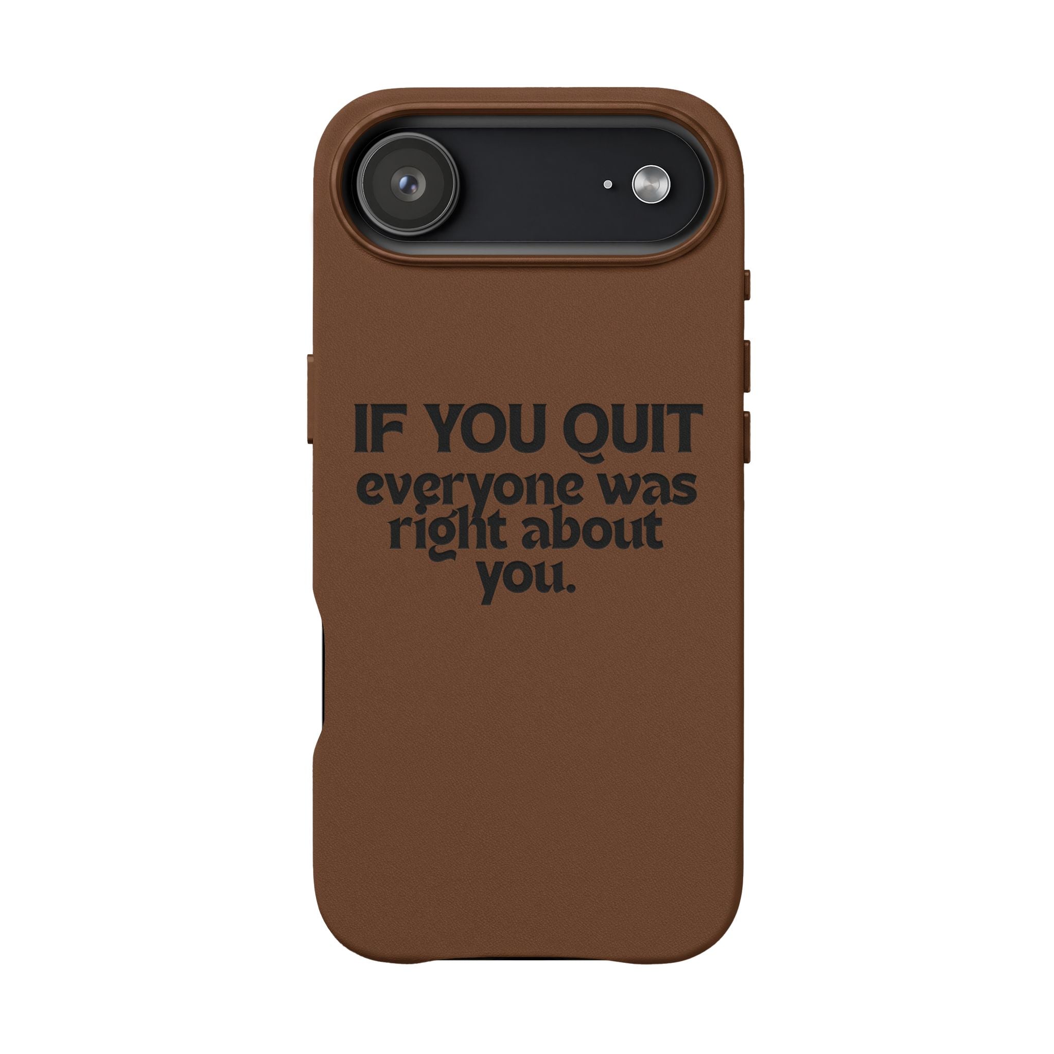 "If You Quit Everyone Was Right About You" Engraved Brown— PU Leather Phone Case