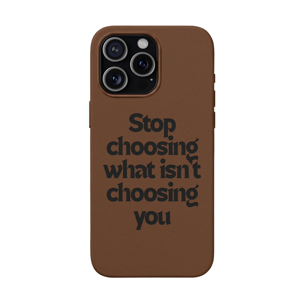 "Stop choosing what isn't choosing you" Engraved Motivational Cover—  PU Leather Phone Case