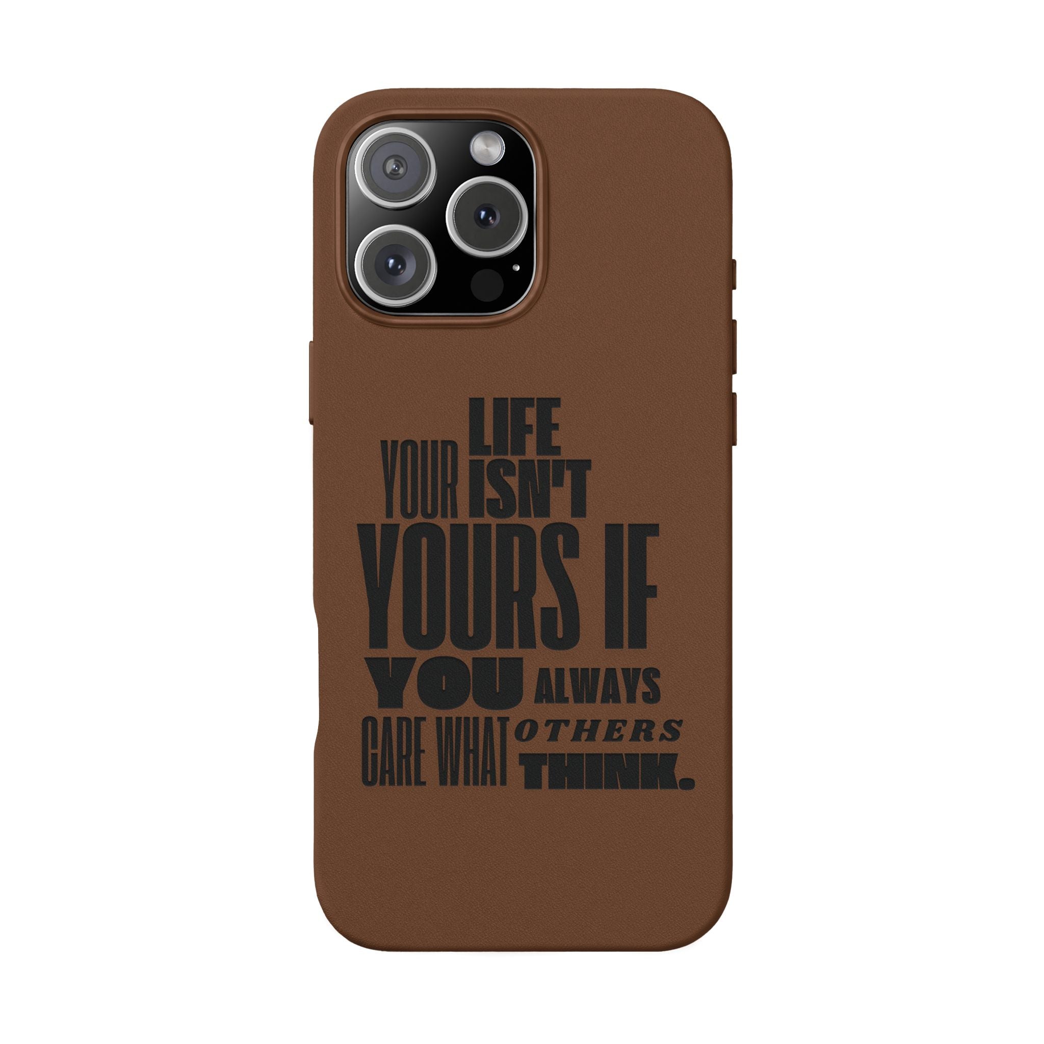 "Life Isn't Yours If You Always Care What Others Think" Motivational—Engraved PU Leather Phone Case