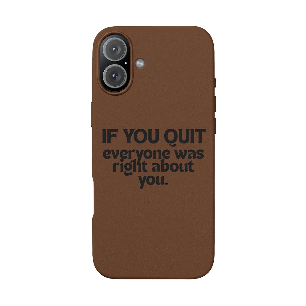 "If You Quit Everyone Was Right About You" Engraved Brown— PU Leather Phone Case