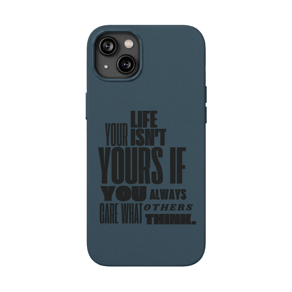 "Life Isn't Yours If You Always Care What Others Think" Motivational—Engraved PU Leather Phone Case