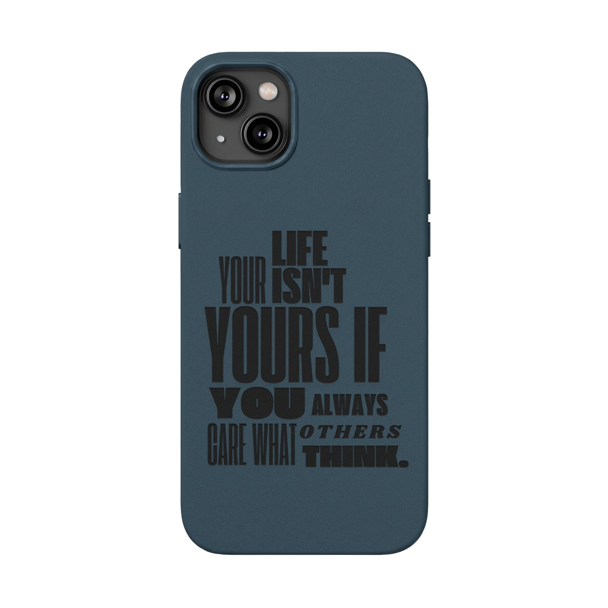 "Life Isn't Yours If You Always Care What Others Think" Motivational—Engraved PU Leather Phone Case