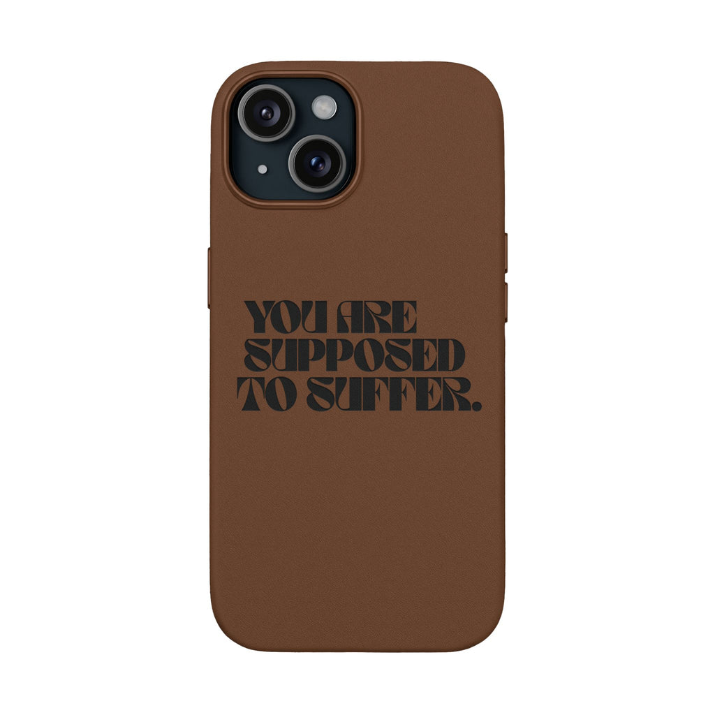 "You Are Supposed To Suffer" Brown —Engraved PU Leather Phone Case