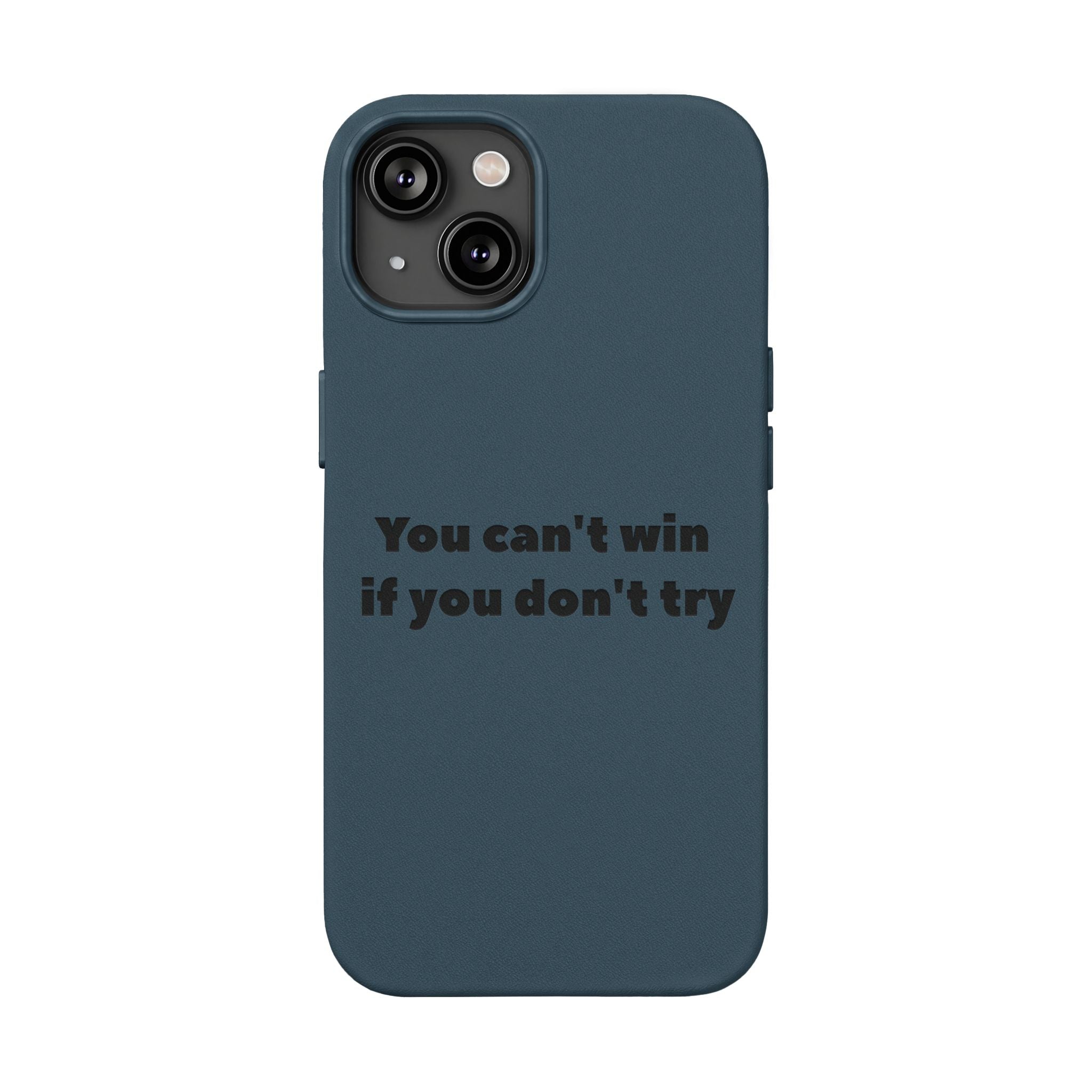 You can't win if you don't try Engraved Quote— PU Leather Phone Case