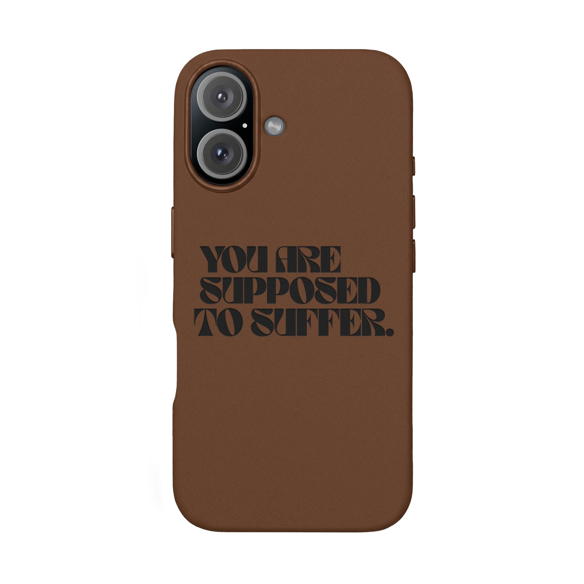"You Are Supposed To Suffer" Brown —Engraved PU Leather Phone Case