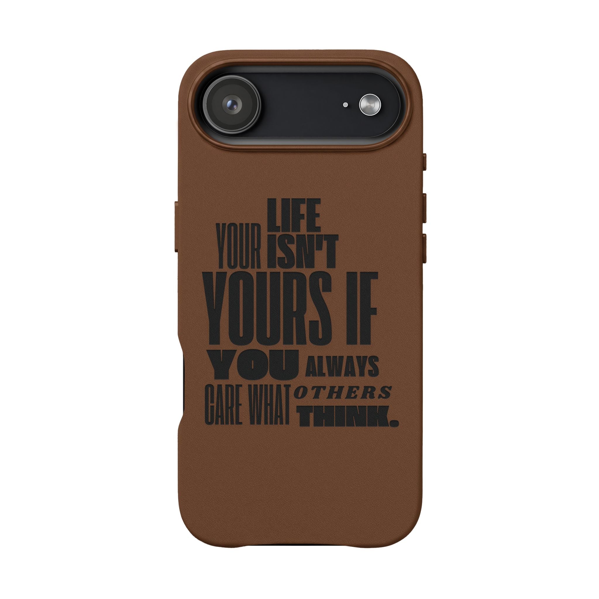 "Life Isn't Yours If You Always Care What Others Think" Motivational—Engraved PU Leather Phone Case