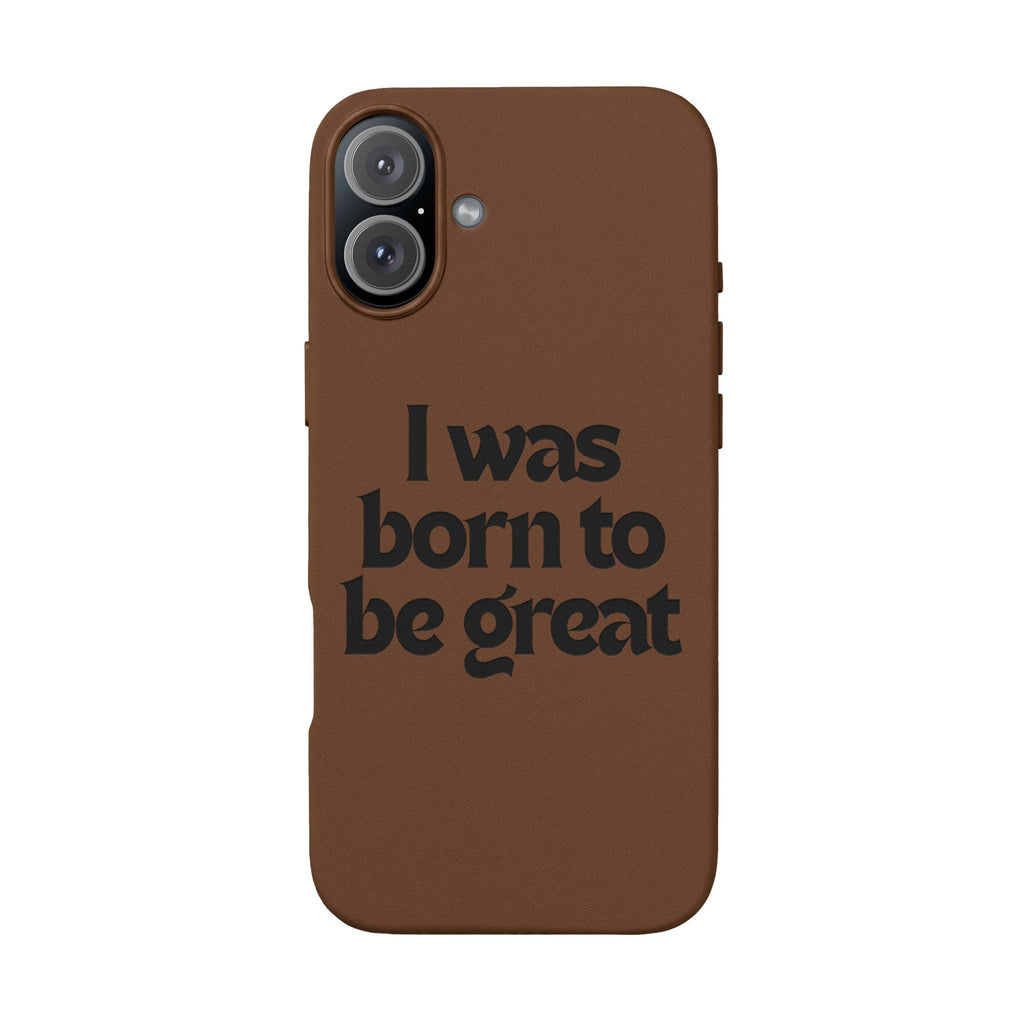 “I Was Born To Be Great” Engraved PU Leather Phone Case