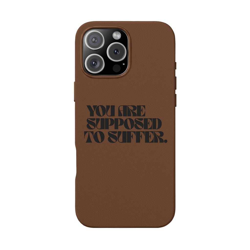 "You Are Supposed To Suffer" Brown —Engraved PU Leather Phone Case