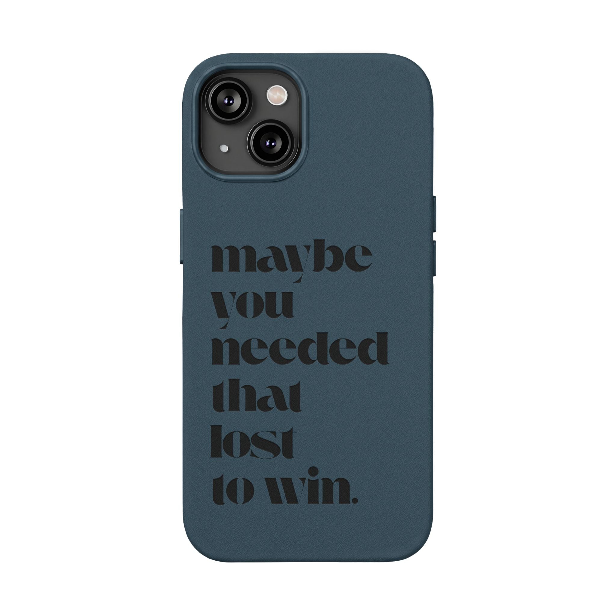 Engraved Motivational Quote “maybe you needed that lost to win.”—PU Leather Phone Case