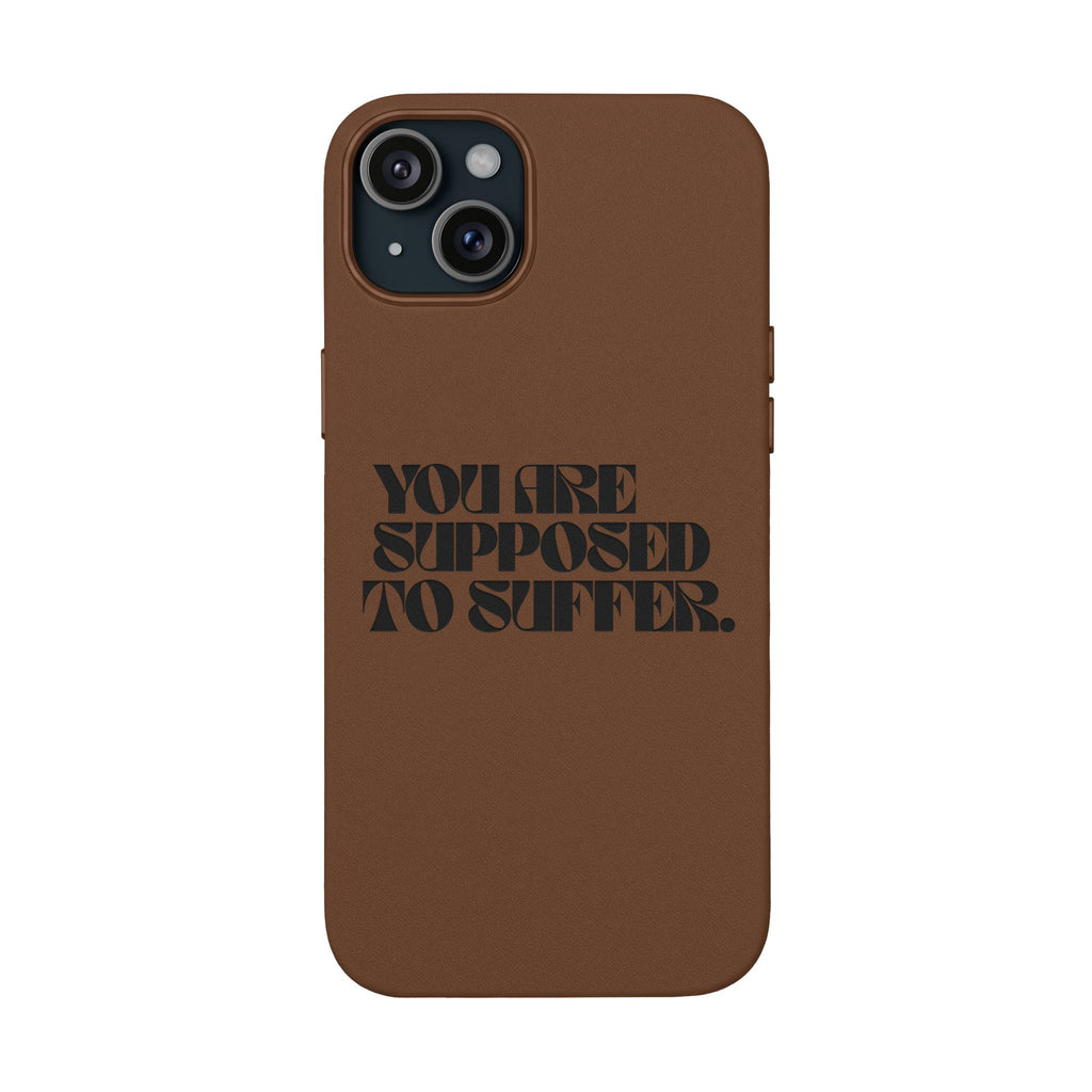 "You Are Supposed To Suffer" Brown —Engraved PU Leather Phone Case