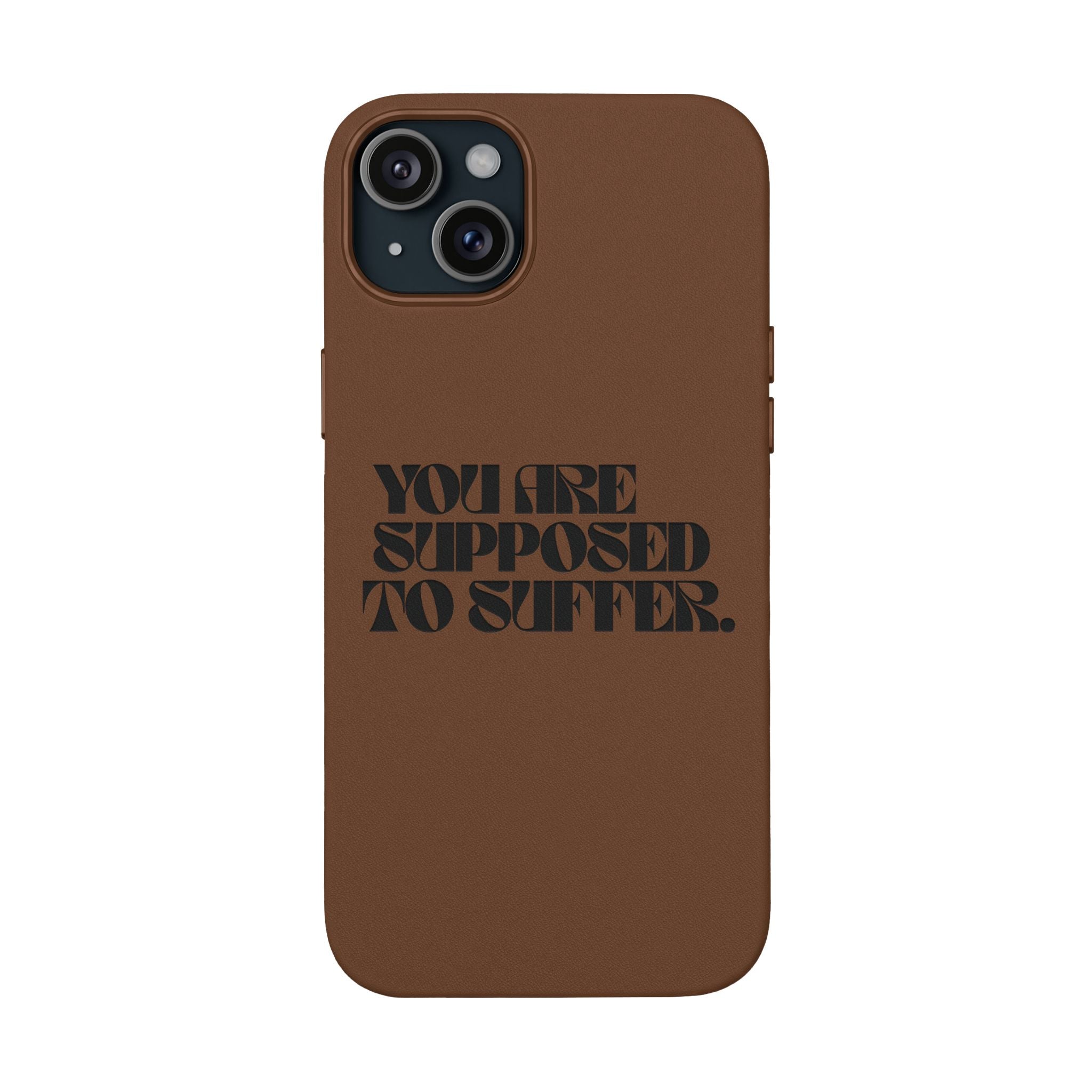 "You Are Supposed To Suffer" Brown —Engraved PU Leather Phone Case