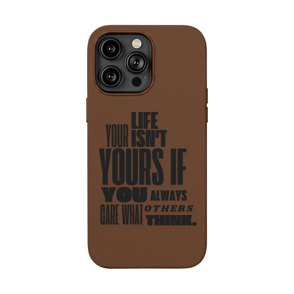 "Life Isn't Yours If You Always Care What Others Think" Motivational—Engraved PU Leather Phone Case