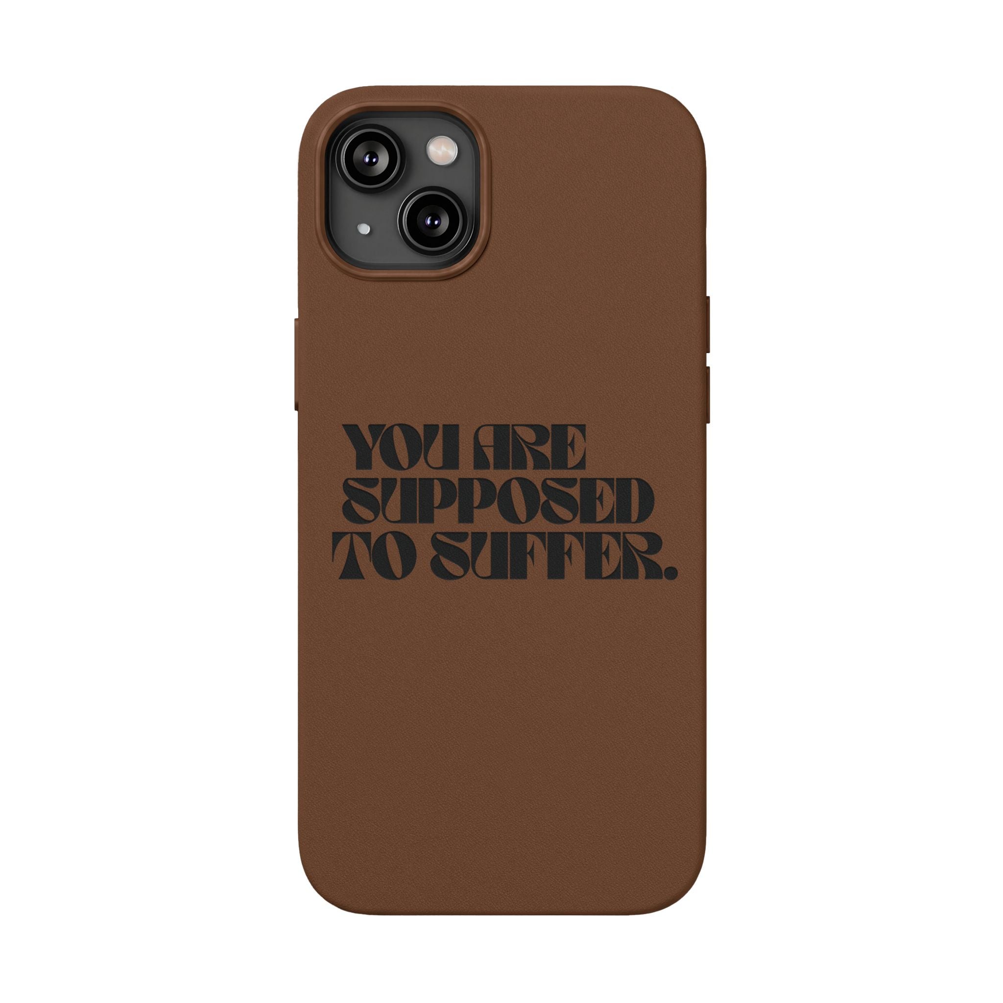 "You Are Supposed To Suffer" Brown —Engraved PU Leather Phone Case