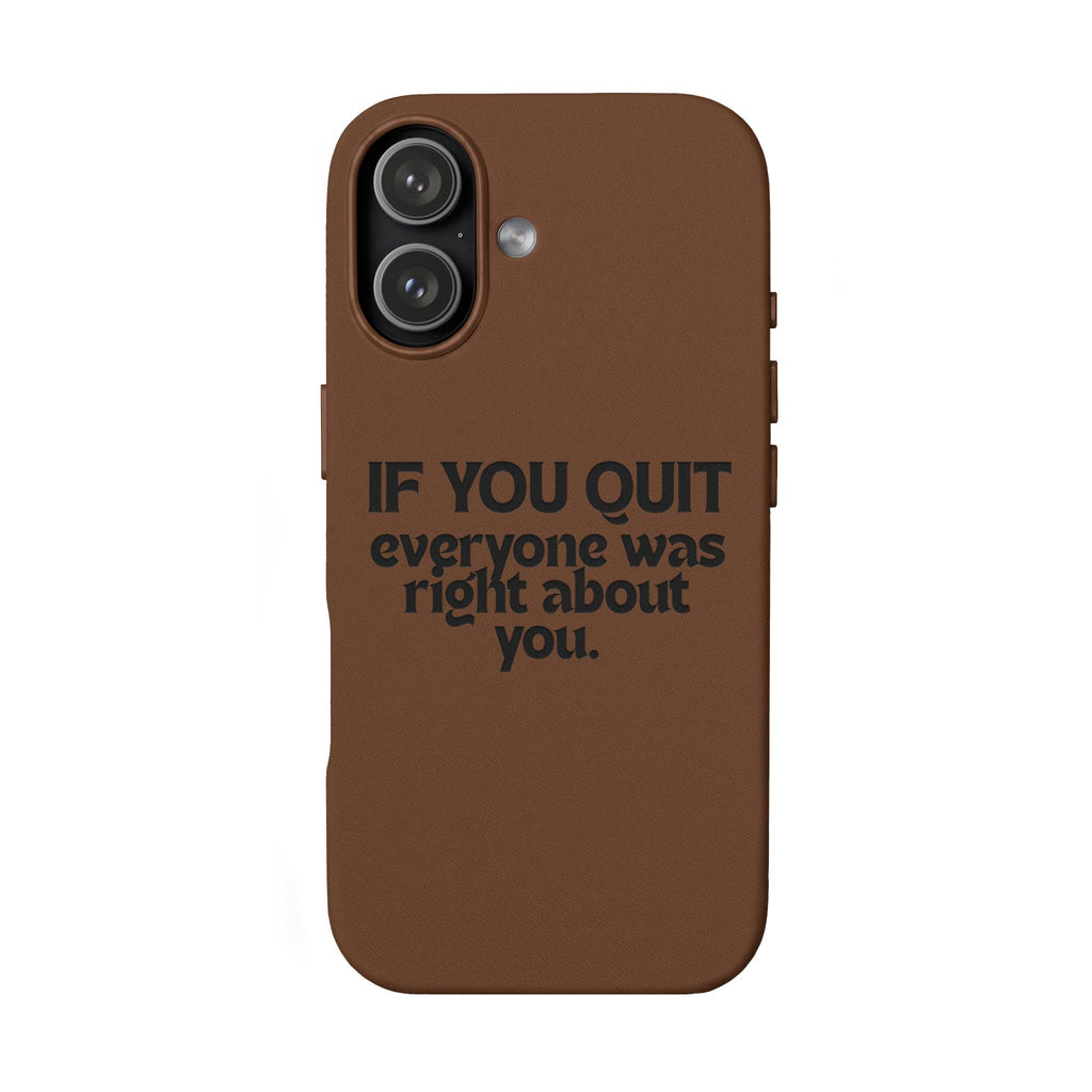 "If You Quit Everyone Was Right About You" Engraved Brown— PU Leather Phone Case