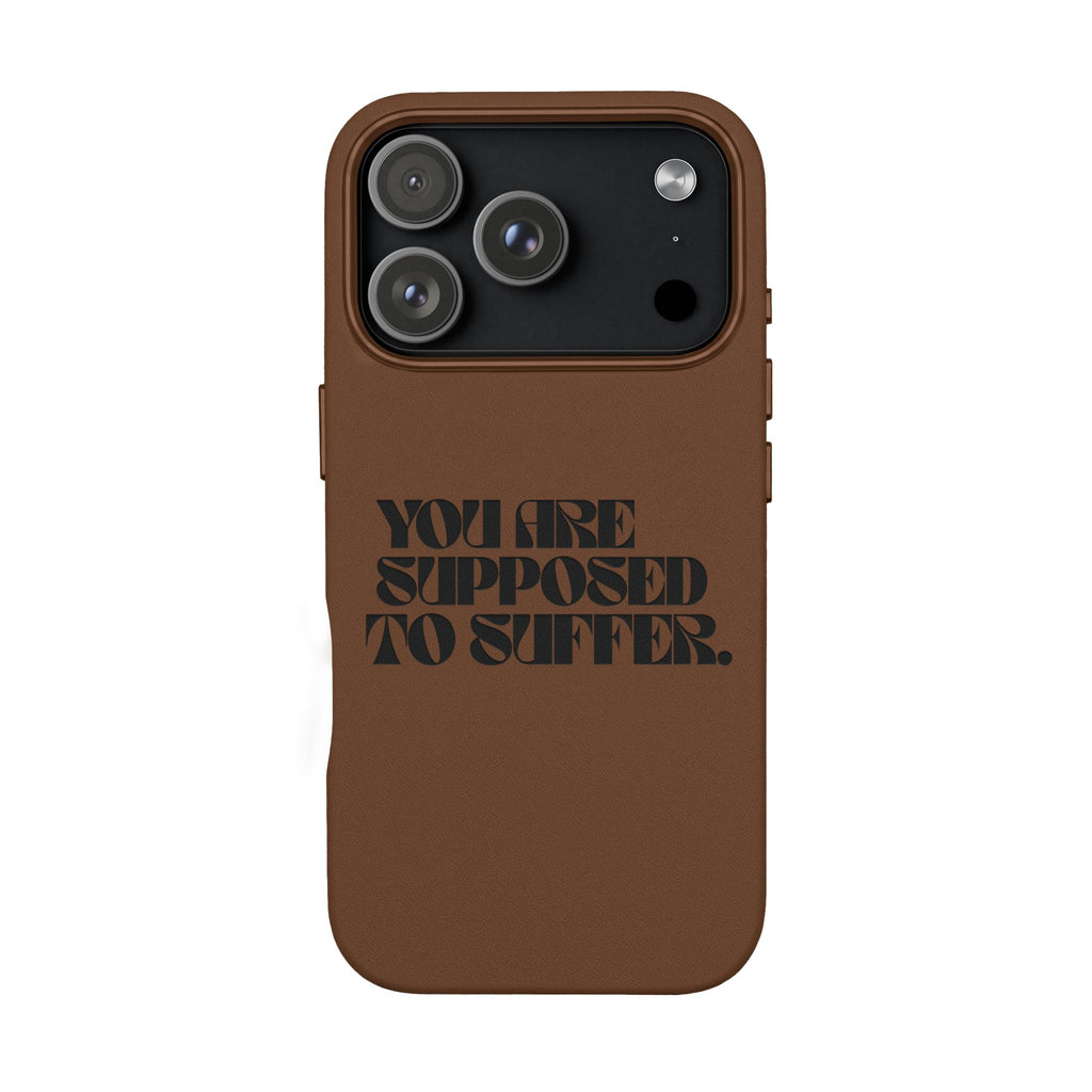 "You Are Supposed To Suffer" Brown —Engraved PU Leather Phone Case