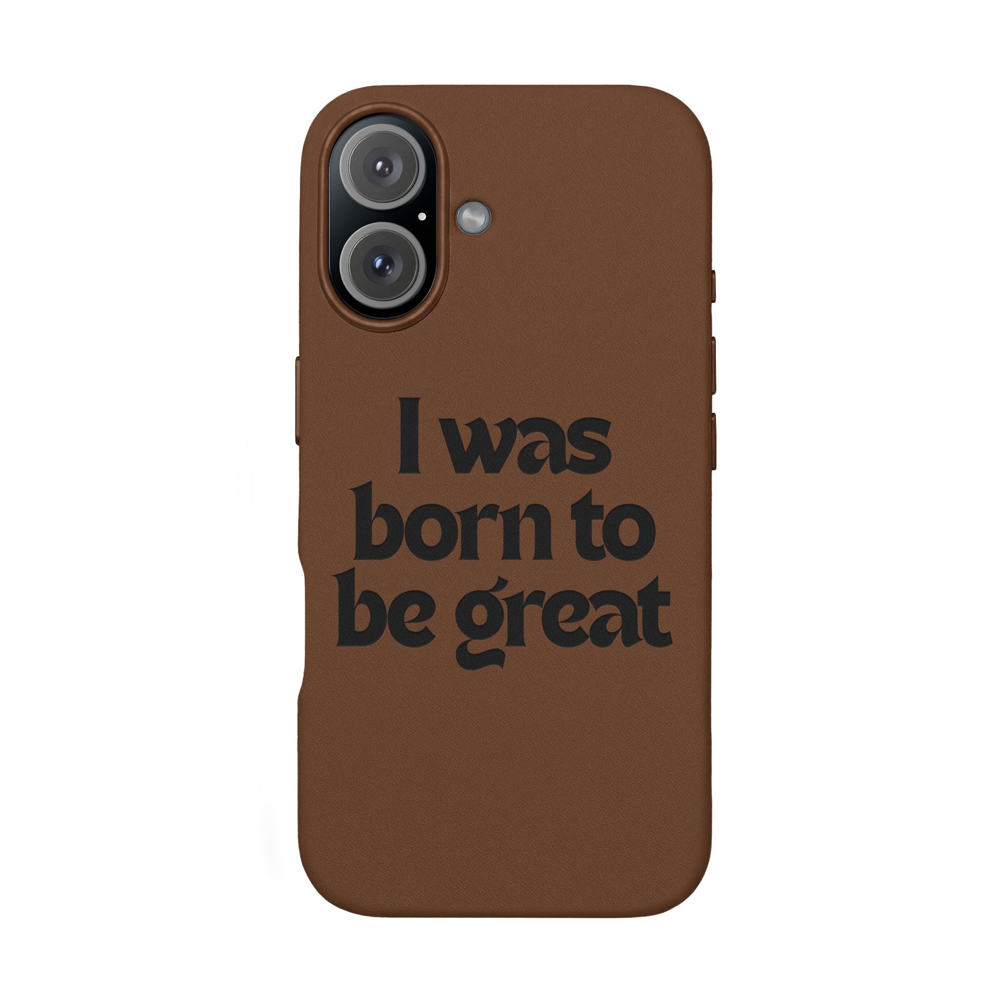 “I Was Born To Be Great” Engraved PU Leather Phone Case