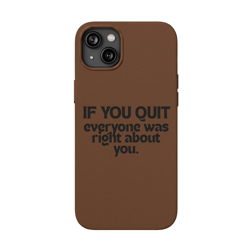 "If You Quit Everyone Was Right About You" Engraved Brown— PU Leather Phone Case