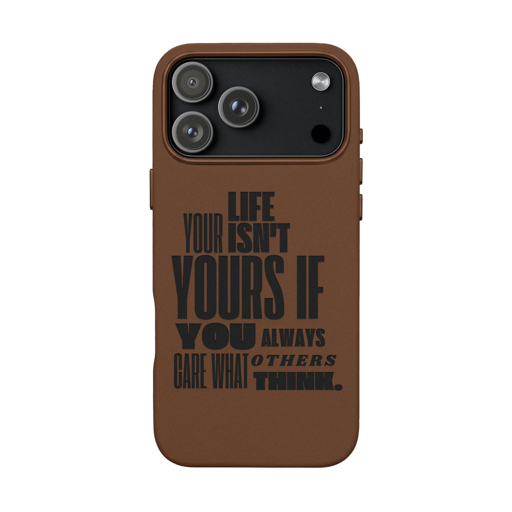 "Life Isn't Yours If You Always Care What Others Think" Motivational—Engraved PU Leather Phone Case