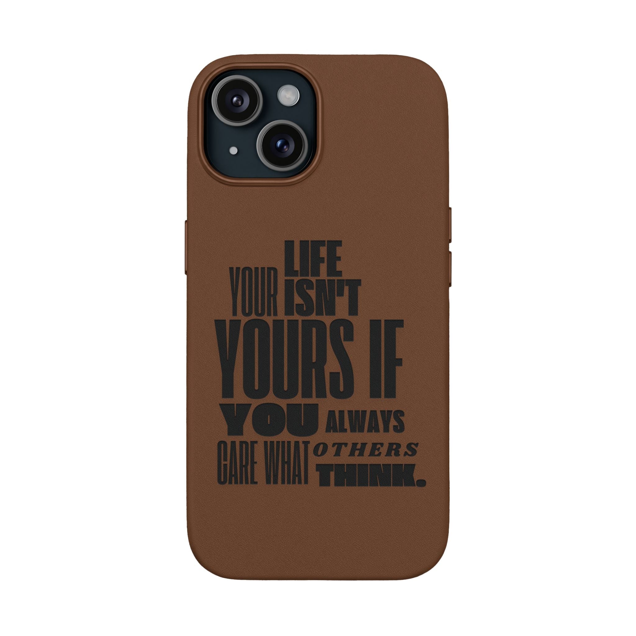 "Life Isn't Yours If You Always Care What Others Think" Motivational—Engraved PU Leather Phone Case