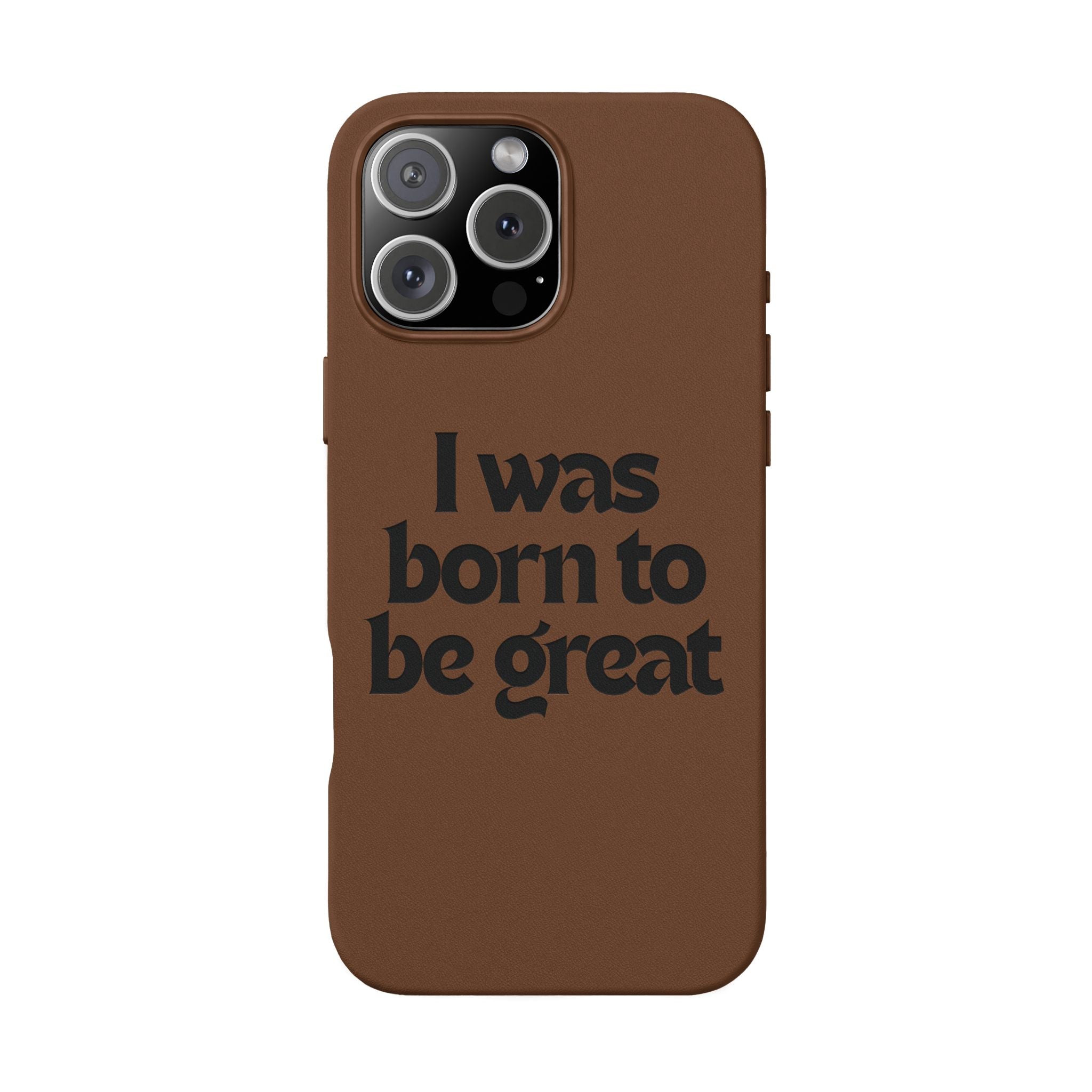“I Was Born To Be Great” Engraved PU Leather Phone Case