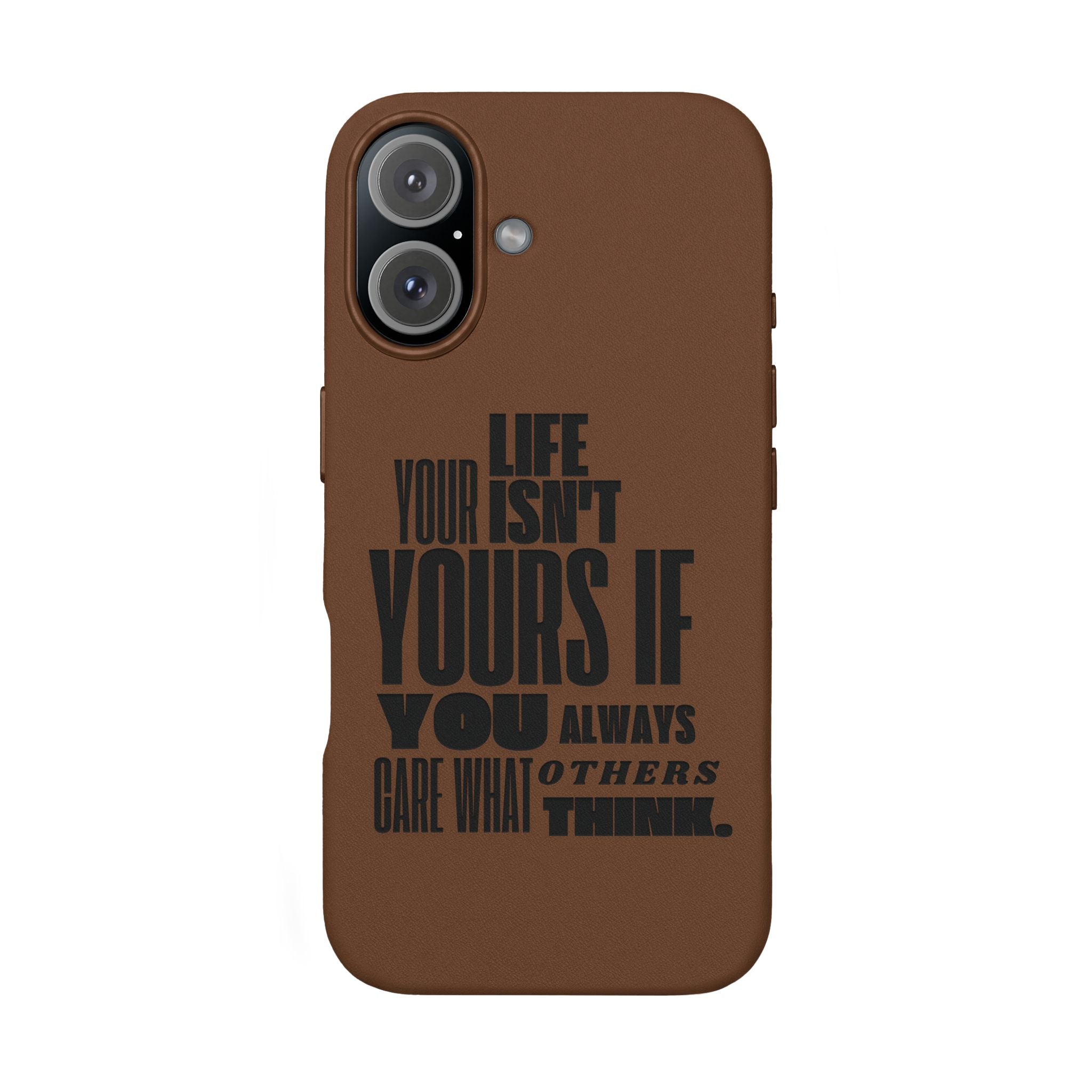 "Life Isn't Yours If You Always Care What Others Think" Motivational—Engraved PU Leather Phone Case