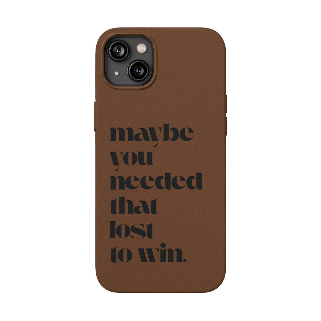 Engraved Motivational Quote “maybe you needed that lost to win.”—PU Leather Phone Case