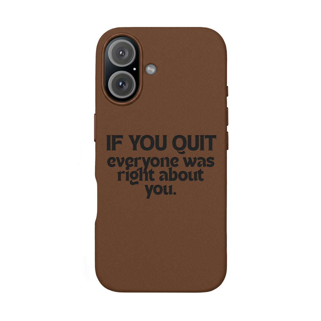 "If You Quit Everyone Was Right About You" Engraved Brown— PU Leather Phone Case