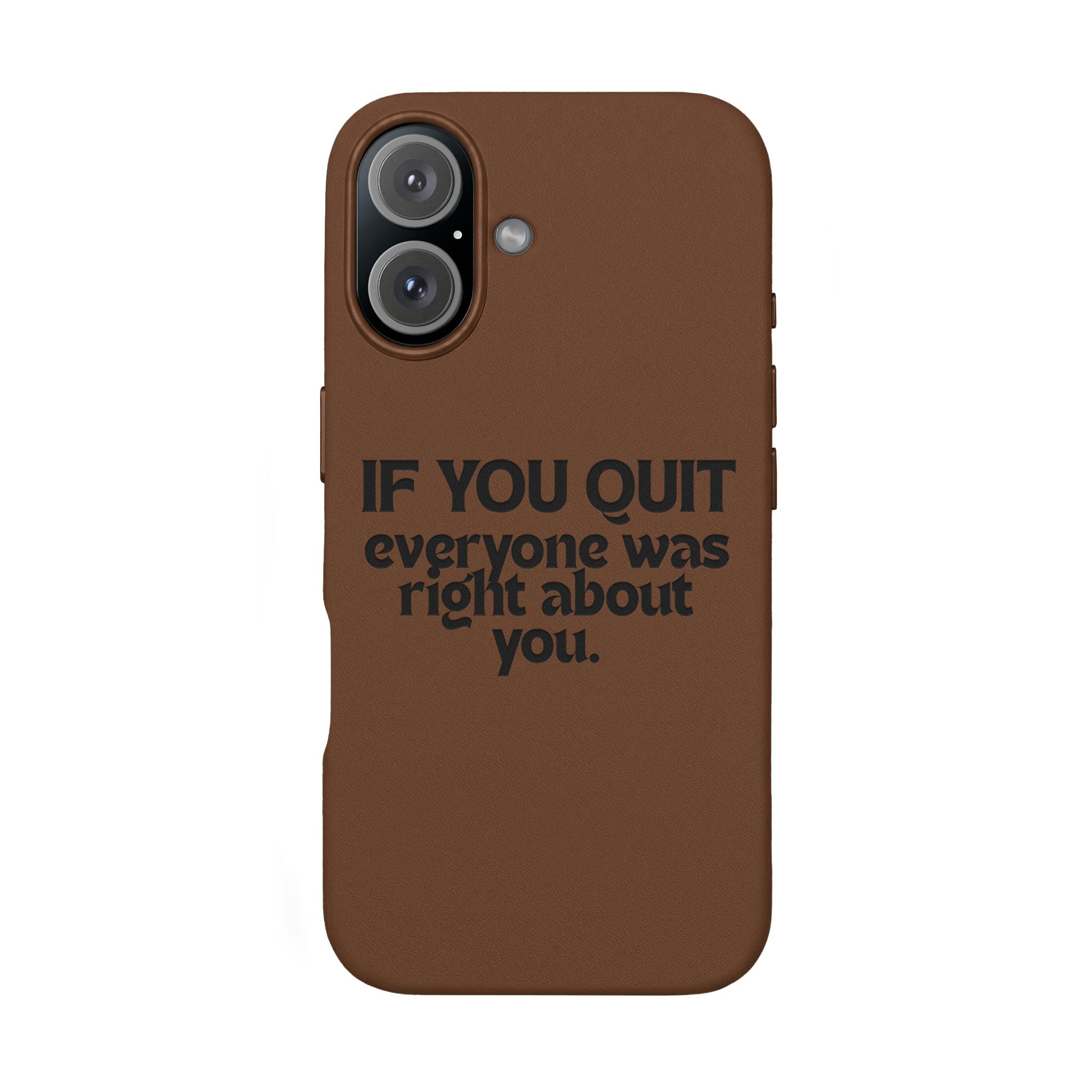 "If You Quit Everyone Was Right About You" Engraved Brown— PU Leather Phone Case