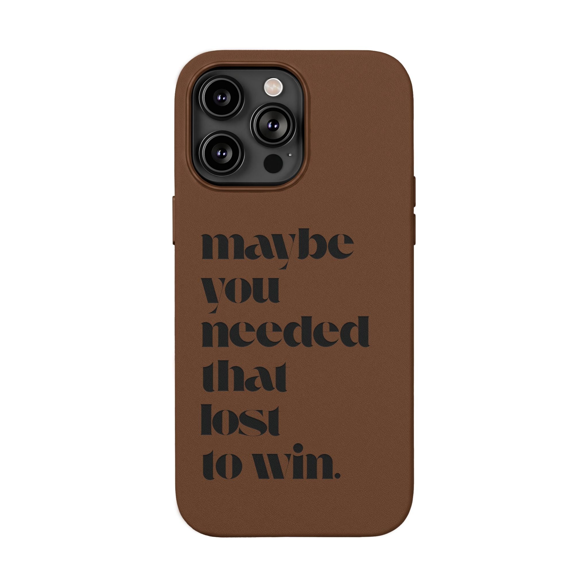 Engraved Motivational Quote “maybe you needed that lost to win.”—PU Leather Phone Case