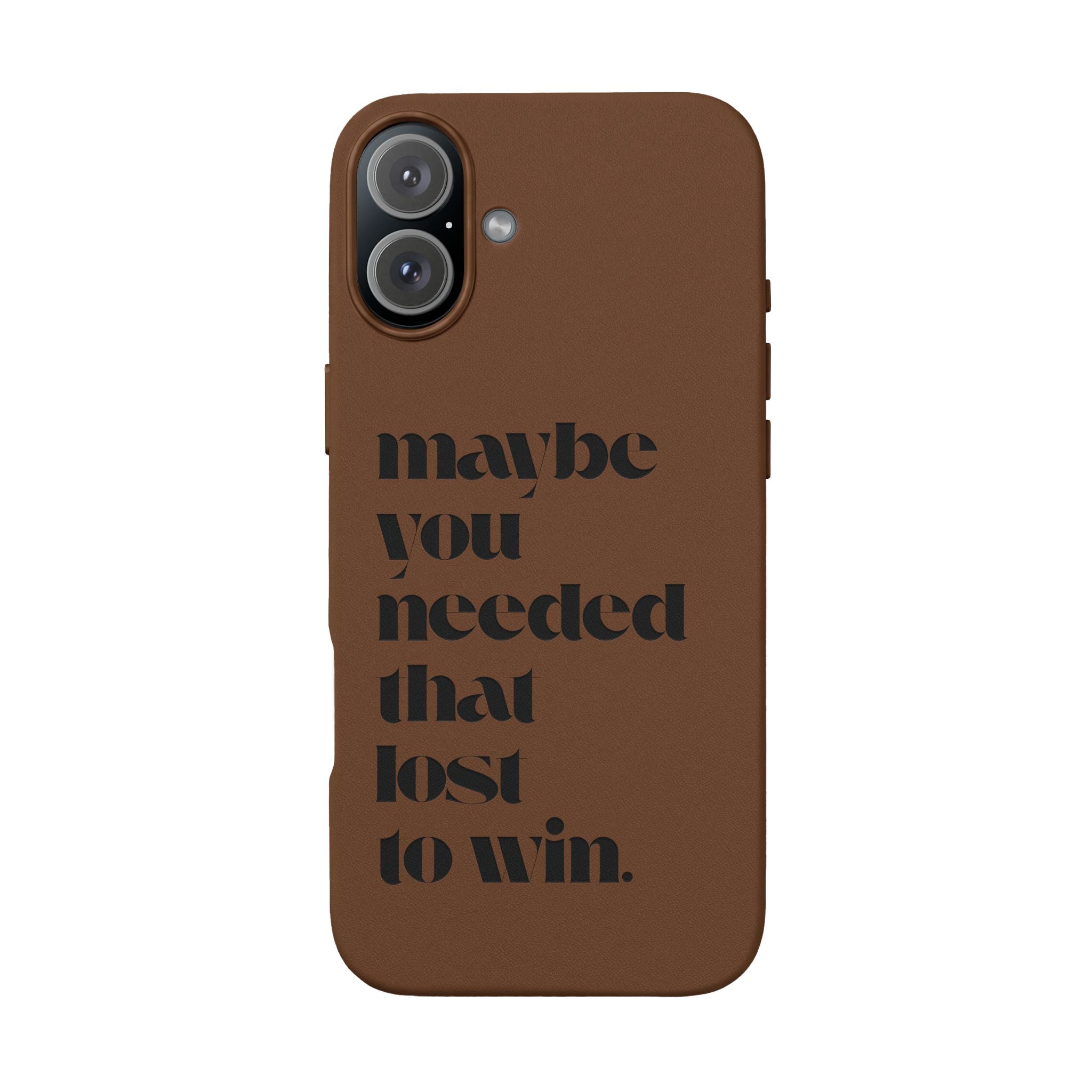 Engraved Motivational Quote “maybe you needed that lost to win.”—PU Leather Phone Case