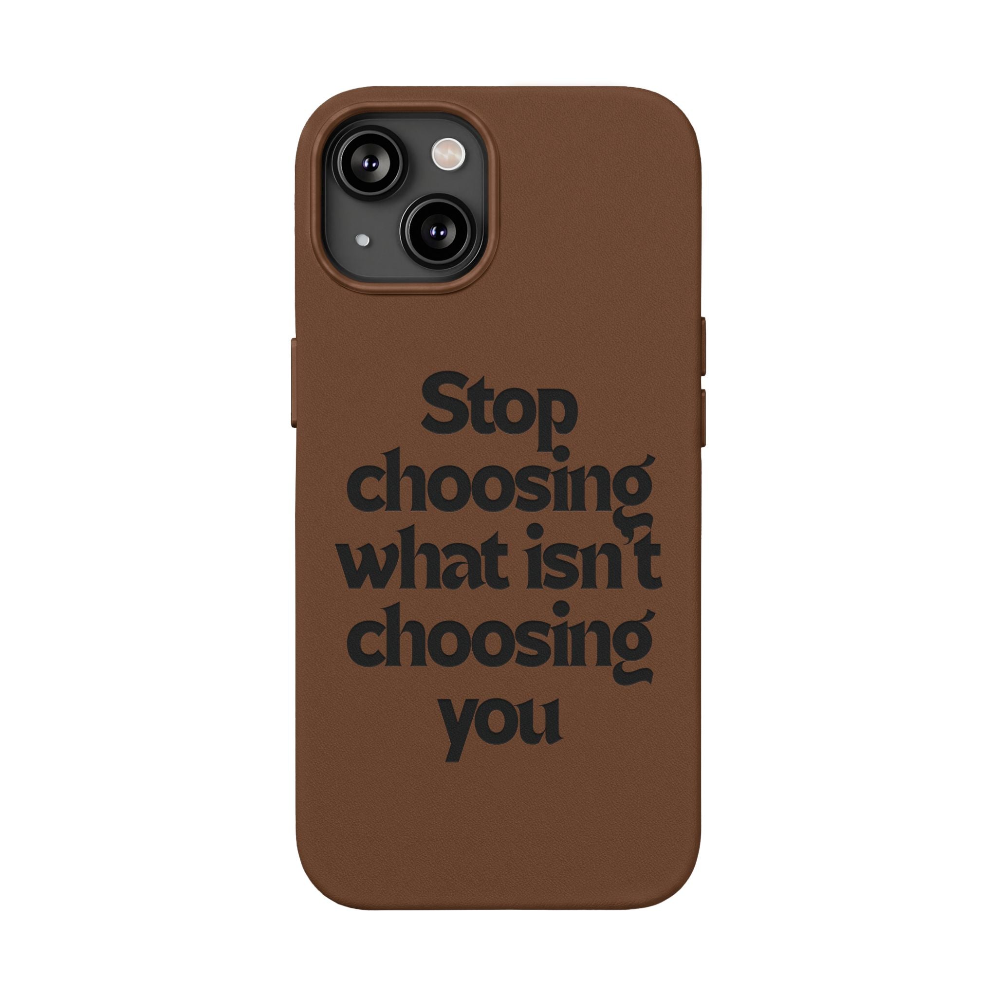 "Stop choosing what isn't choosing you" Engraved Motivational Cover—  PU Leather Phone Case