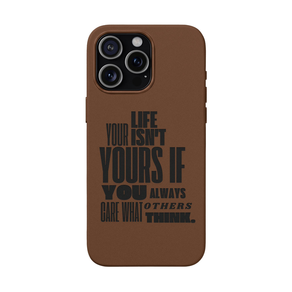 "Life Isn't Yours If You Always Care What Others Think" Motivational—Engraved PU Leather Phone Case