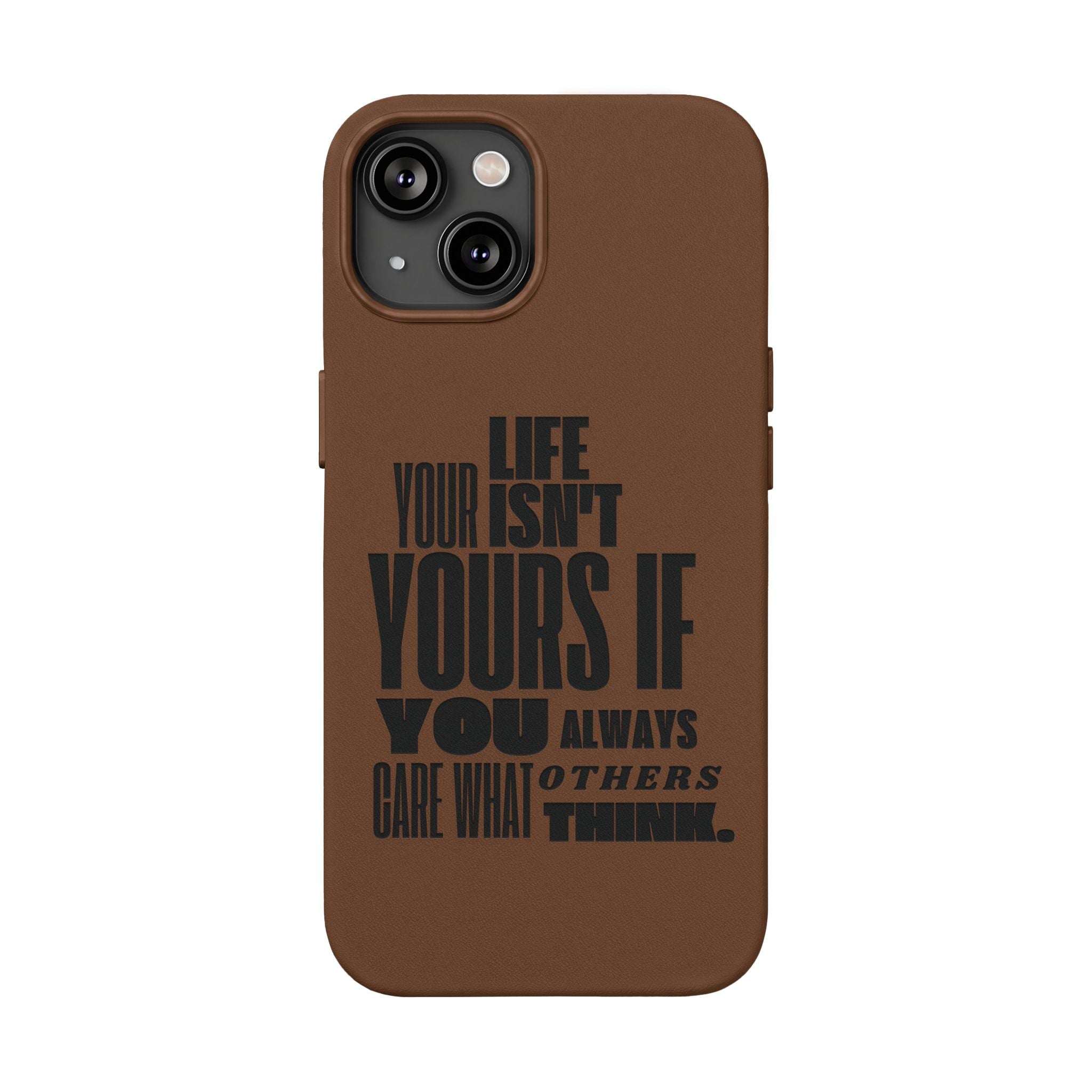 "Life Isn't Yours If You Always Care What Others Think" Motivational—Engraved PU Leather Phone Case