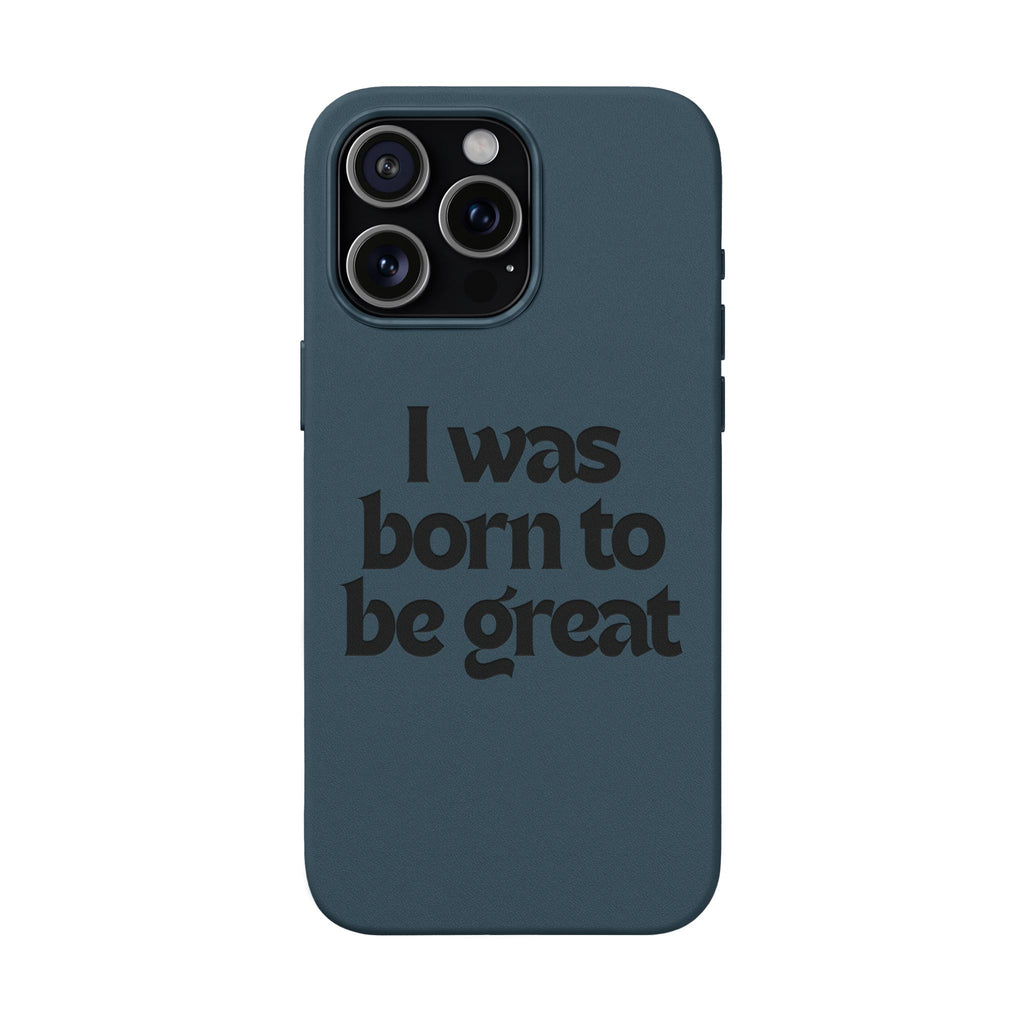 “I Was Born To Be Great” Engraved PU Leather Phone Case
