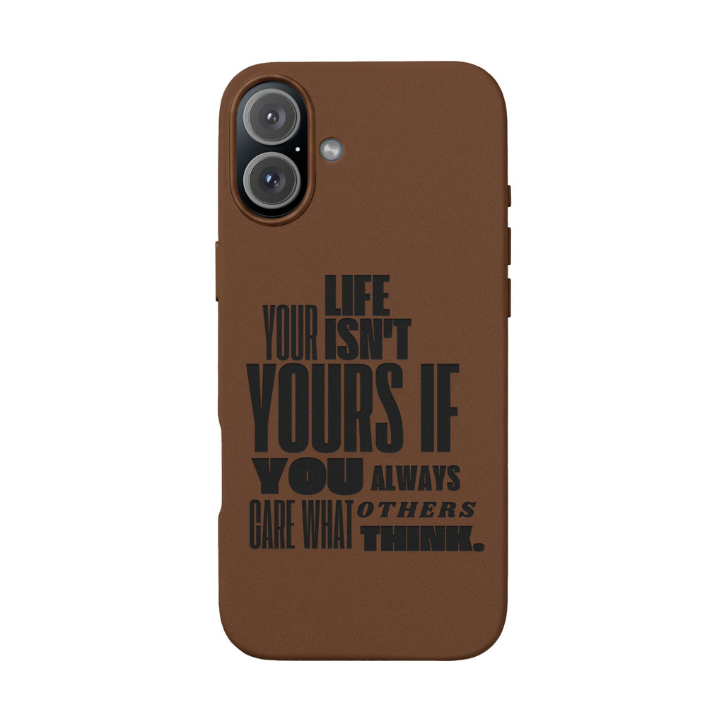 "Life Isn't Yours If You Always Care What Others Think" Motivational—Engraved PU Leather Phone Case