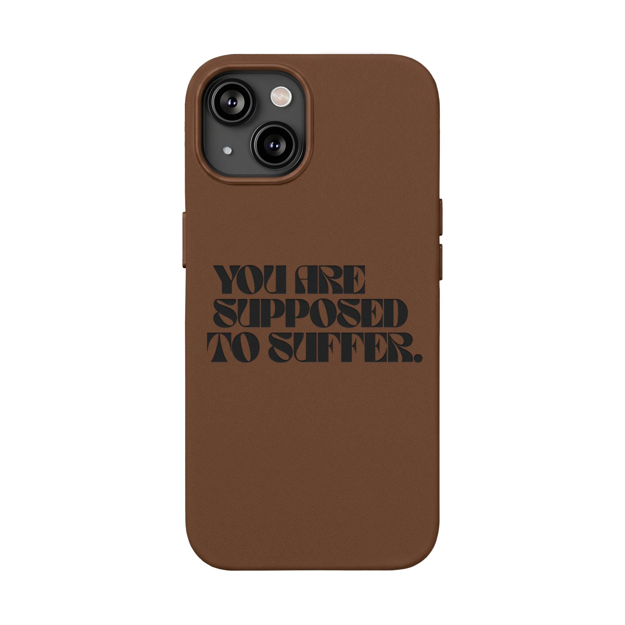 "You Are Supposed To Suffer" Brown —Engraved PU Leather Phone Case