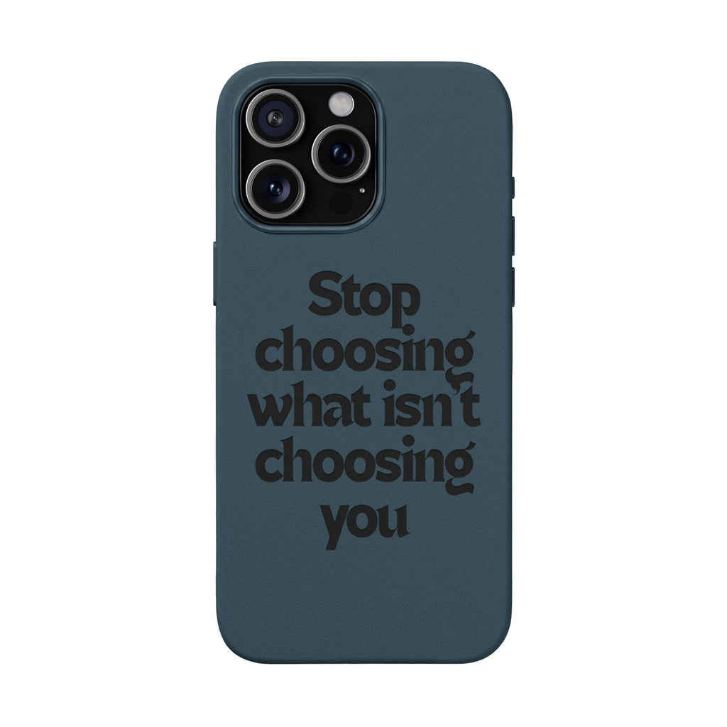 "Stop choosing what isn't choosing you" Engraved Motivational Cover—  PU Leather Phone Case